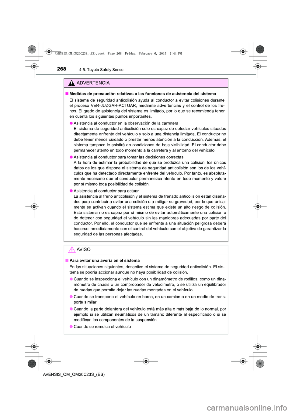 TOYOTA AVENSIS 2016 Manuale de Empleo (in Spanish) 2684-5. Toyota Safety Sense
AVENSIS_OM_OM20C23S_(ES)
ADVERTENCIA
■Medidas de precaución relativas a las funciones de asistencia del sistema
El sistema de seguridad anticolisión ayuda al conductor TOYOTA AVENSIS 2016 Manuale de Empleo (in Spanish) 2684-5. Toyota Safety Sense
AVENSIS_OM_OM20C23S_(ES)
ADVERTENCIA
■Medidas de precaución relativas a las funciones de asistencia del sistema
El sistema de seguridad anticolisión ayuda al conductor