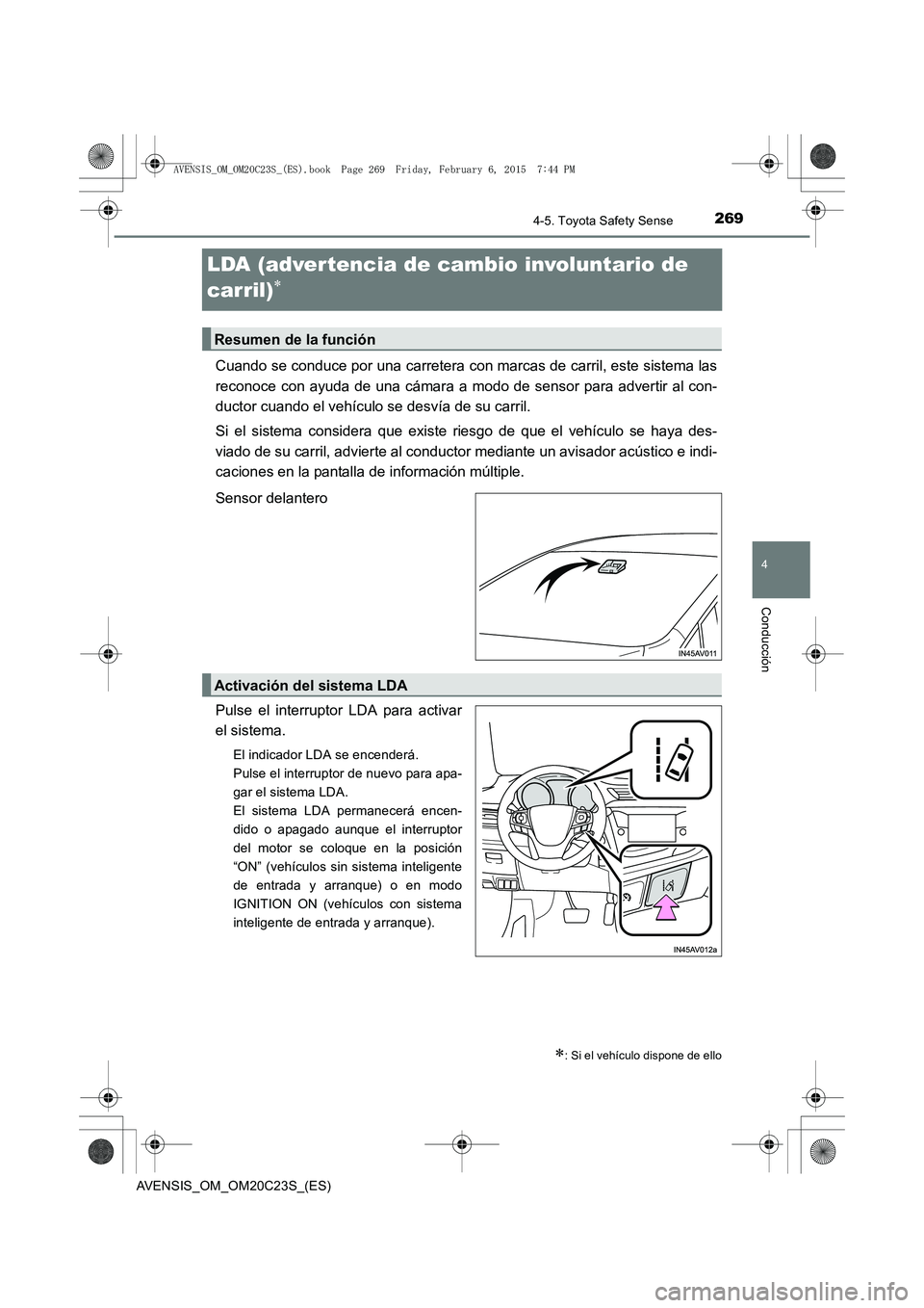 TOYOTA AVENSIS 2016 Manuale de Empleo (in Spanish) 269
4
4-5. Toyota Safety Sense
Conducción
AVENSIS_OM_OM20C23S_(ES)
LDA (advertencia de cambio involuntario de
carril)
∗
Cuando se conduce por una carretera con marcas de carril, este sistema las
r TOYOTA AVENSIS 2016 Manuale de Empleo (in Spanish) 269
4
4-5. Toyota Safety Sense
Conducción
AVENSIS_OM_OM20C23S_(ES)
LDA (advertencia de cambio involuntario de
carril)
∗
Cuando se conduce por una carretera con marcas de carril, este sistema las
r