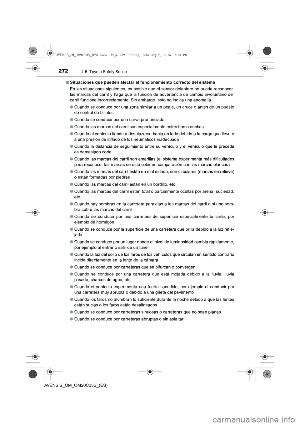 TOYOTA AVENSIS 2016 Manuale de Empleo (in Spanish) 2724-5. Toyota Safety Sense
AVENSIS_OM_OM20C23S_(ES)■
Situaciones que pueden afectar al funcionamiento correcto del sistema
En las situaciones siguientes, es posible que el sensor delantero no pueda TOYOTA AVENSIS 2016 Manuale de Empleo (in Spanish) 2724-5. Toyota Safety Sense
AVENSIS_OM_OM20C23S_(ES)■
Situaciones que pueden afectar al funcionamiento correcto del sistema
En las situaciones siguientes, es posible que el sensor delantero no pueda