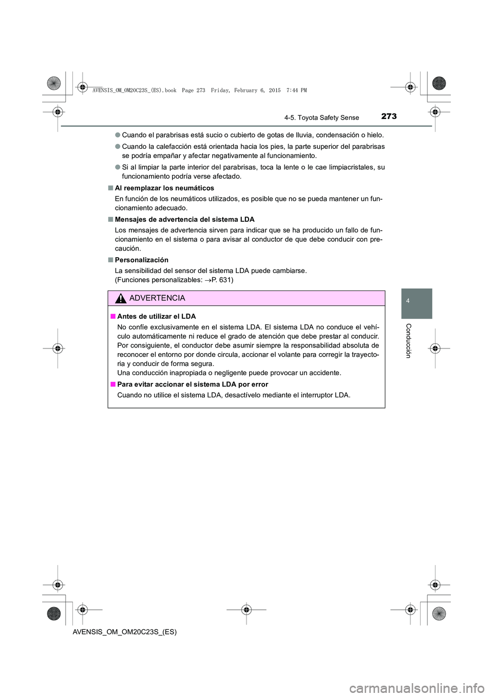 TOYOTA AVENSIS 2016 Manuale de Empleo (in Spanish) 2734-5. Toyota Safety Sense
4
Conducción
AVENSIS_OM_OM20C23S_(ES)●
Cuando el parabrisas está sucio o cubierto de gotas de lluvia, condensación o hielo.
● Cuando la calefacción está orientada TOYOTA AVENSIS 2016 Manuale de Empleo (in Spanish) 2734-5. Toyota Safety Sense
4
Conducción
AVENSIS_OM_OM20C23S_(ES)●
Cuando el parabrisas está sucio o cubierto de gotas de lluvia, condensación o hielo.
● Cuando la calefacción está orientada