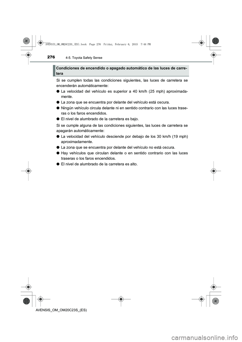 TOYOTA AVENSIS 2016 Manuale de Empleo (in Spanish) 2764-5. Toyota Safety Sense
AVENSIS_OM_OM20C23S_(ES)
Si se cumplen todas las condiciones siguientes, las luces de carretera se
encenderán automáticamente:
●La velocidad del vehículo es superior a TOYOTA AVENSIS 2016 Manuale de Empleo (in Spanish) 2764-5. Toyota Safety Sense
AVENSIS_OM_OM20C23S_(ES)
Si se cumplen todas las condiciones siguientes, las luces de carretera se
encenderán automáticamente:
●La velocidad del vehículo es superior a