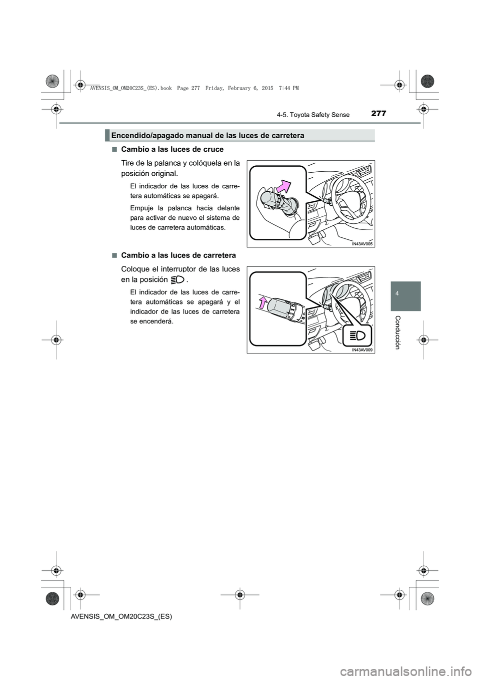 TOYOTA AVENSIS 2016  Manuale de Empleo (in Spanish) 2774-5. Toyota Safety Sense
4
Conducción
AVENSIS_OM_OM20C23S_(ES)■
Cambio a las luces de cruce
Tire de la palanca y colóquela en la
posición original.
El indicador de las luces de carre-
tera aut