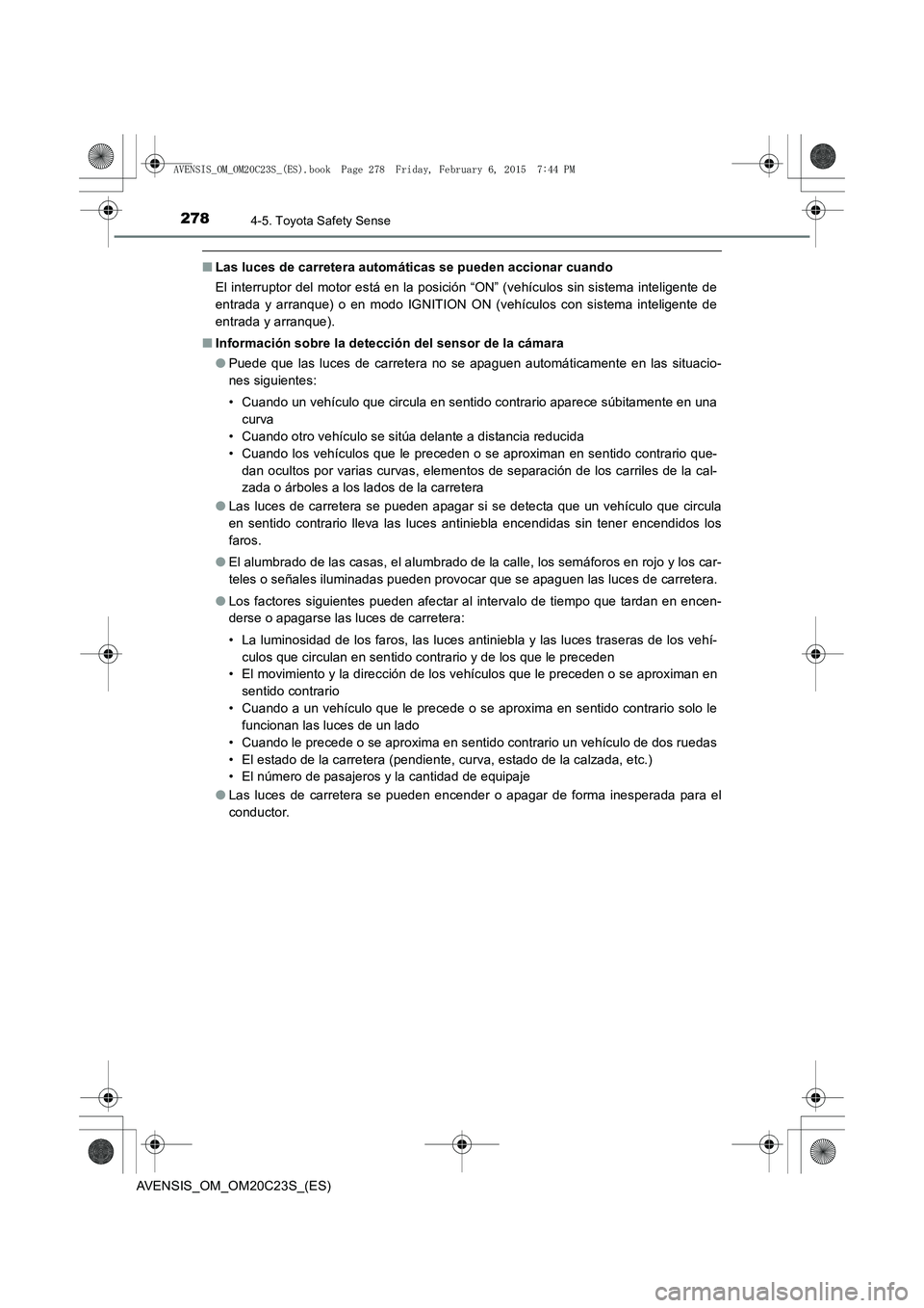 TOYOTA AVENSIS 2016 Manuale de Empleo (in Spanish) 2784-5. Toyota Safety Sense
AVENSIS_OM_OM20C23S_(ES)
■Las luces de carretera automáticas se pueden accionar cuando
El interruptor del motor está en la posición “ON” (vehículos sin sistema in TOYOTA AVENSIS 2016 Manuale de Empleo (in Spanish) 2784-5. Toyota Safety Sense
AVENSIS_OM_OM20C23S_(ES)
■Las luces de carretera automáticas se pueden accionar cuando
El interruptor del motor está en la posición “ON” (vehículos sin sistema in