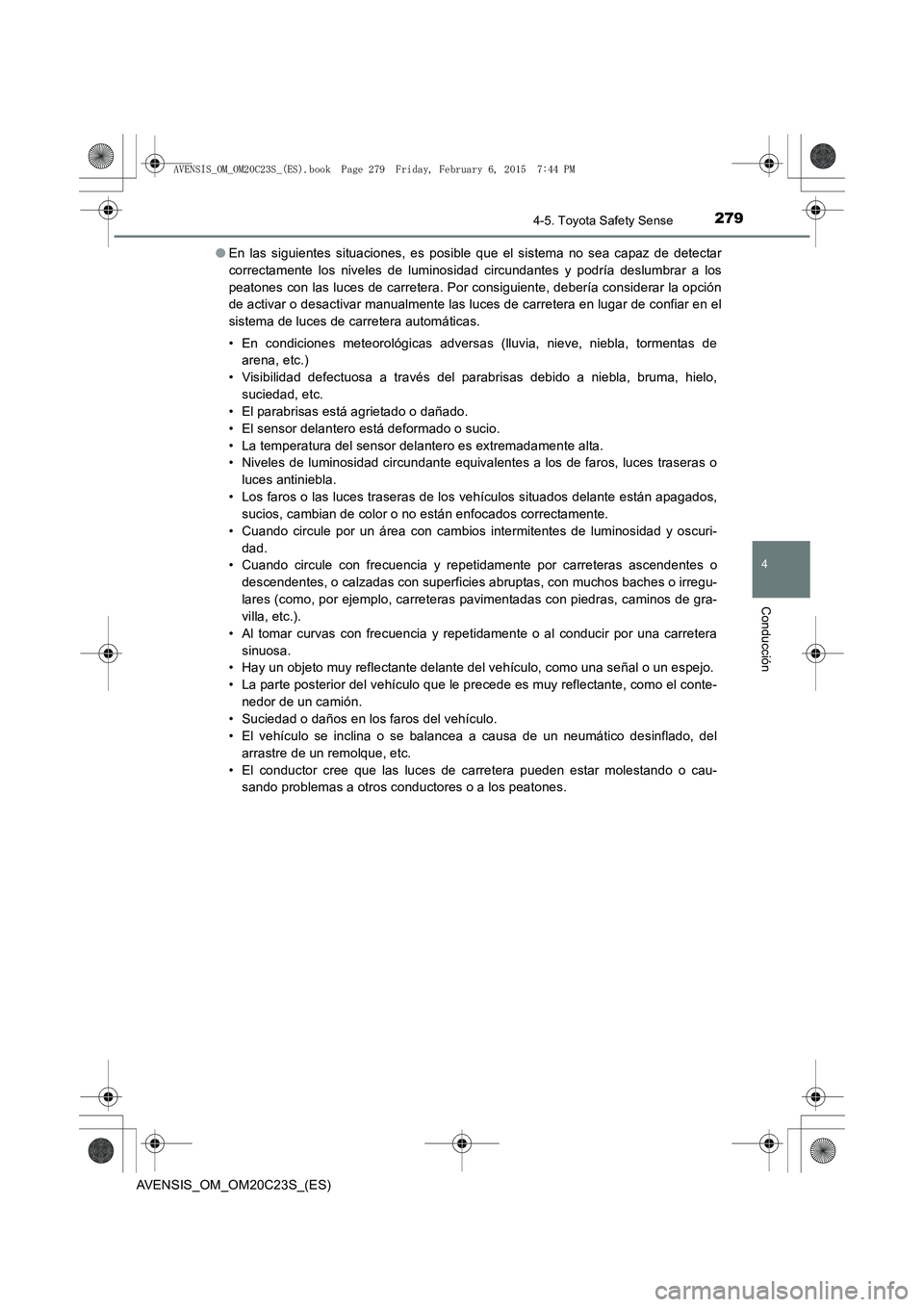 TOYOTA AVENSIS 2016 Manuale de Empleo (in Spanish) 2794-5. Toyota Safety Sense
4
Conducción
AVENSIS_OM_OM20C23S_(ES)●
En las siguientes situaciones, es posible que el sistema no sea capaz de detectar
correctamente los niveles de luminosidad circund TOYOTA AVENSIS 2016 Manuale de Empleo (in Spanish) 2794-5. Toyota Safety Sense
4
Conducción
AVENSIS_OM_OM20C23S_(ES)●
En las siguientes situaciones, es posible que el sistema no sea capaz de detectar
correctamente los niveles de luminosidad circund