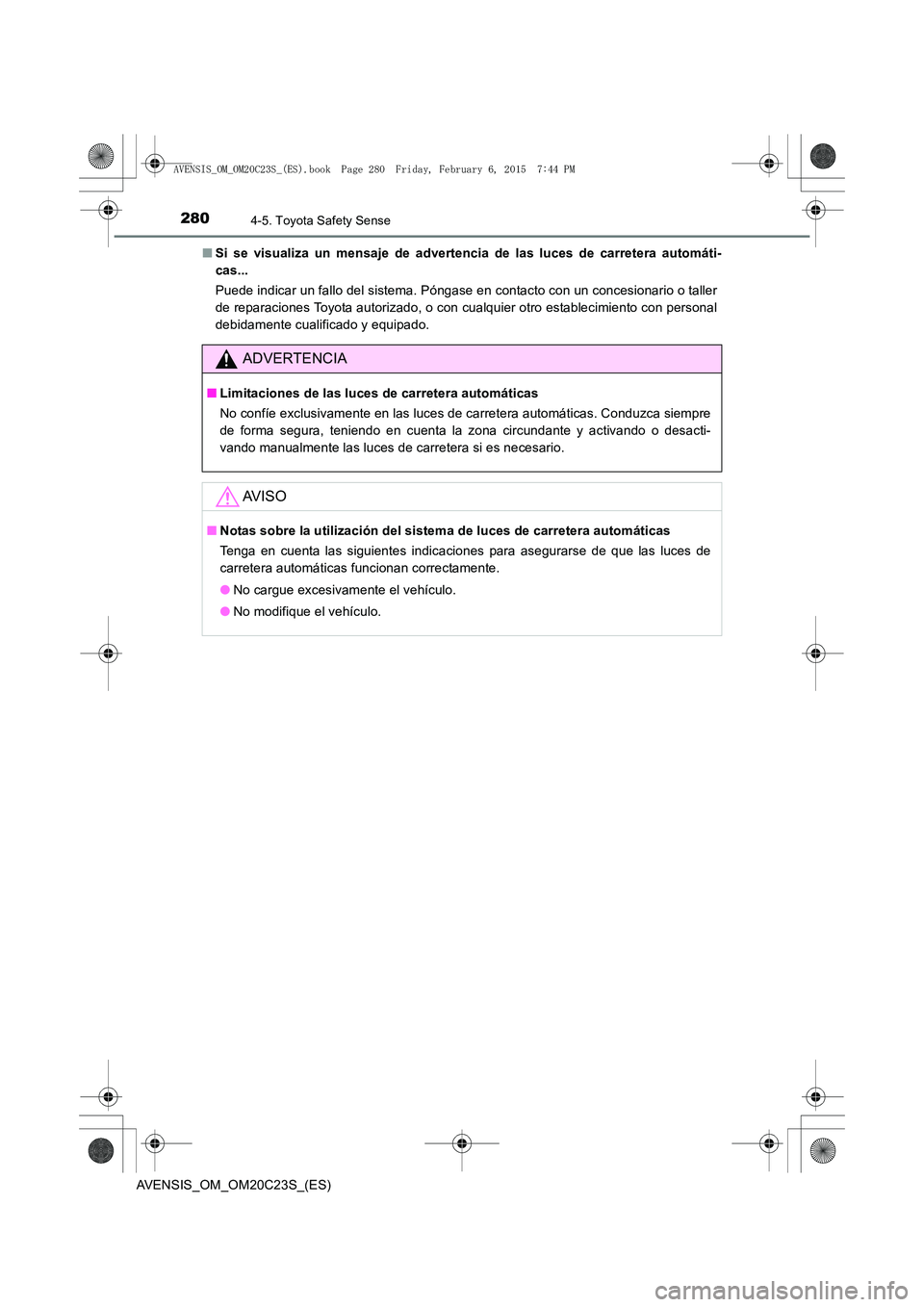TOYOTA AVENSIS 2016  Manuale de Empleo (in Spanish) 2804-5. Toyota Safety Sense
AVENSIS_OM_OM20C23S_(ES)■
Si se visualiza un mensaje de advertencia de las luces de carretera automáti-
cas...
Puede indicar un fallo del sistema. Póngase en contacto c