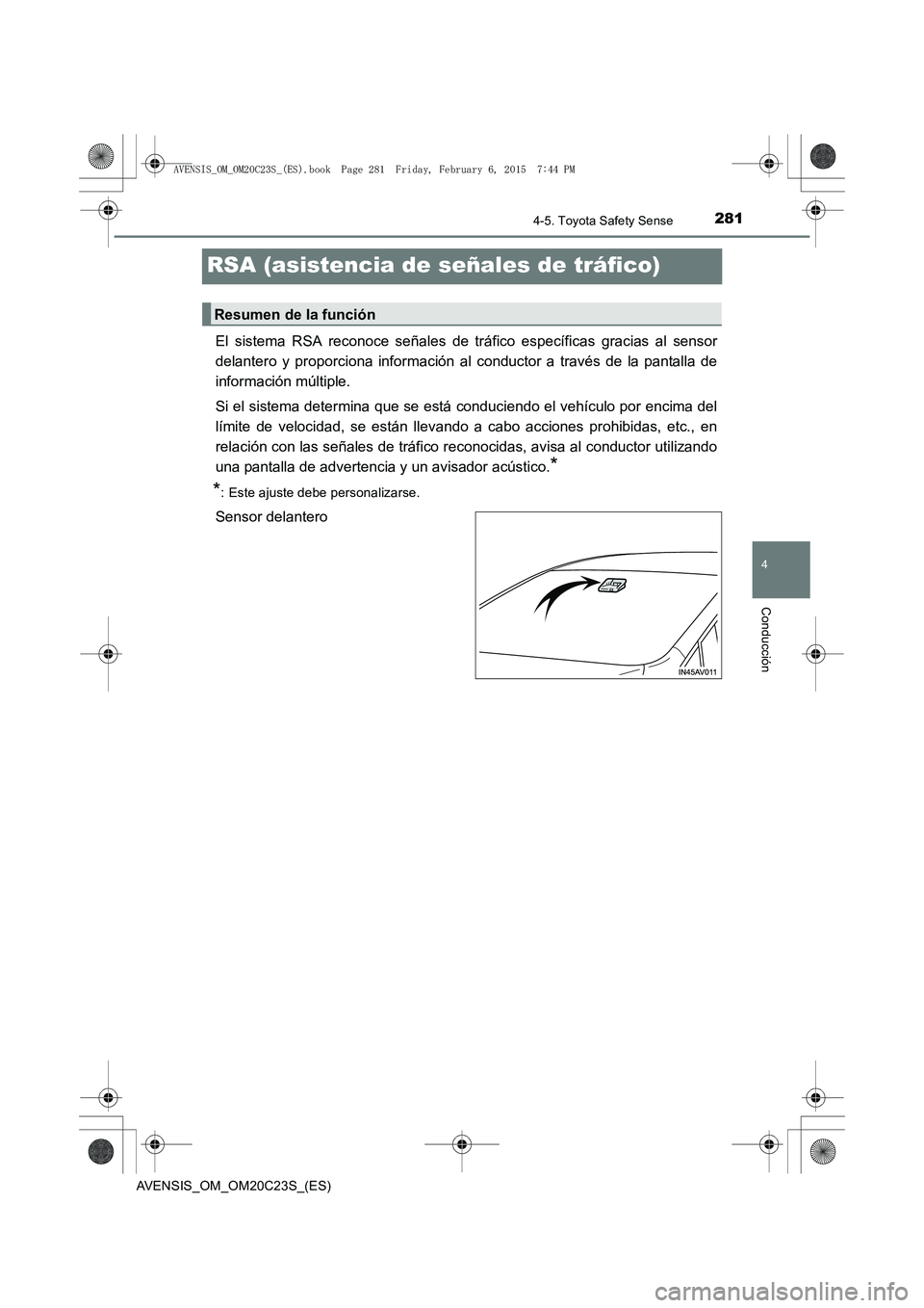 TOYOTA AVENSIS 2016  Manuale de Empleo (in Spanish) 281
4
4-5. Toyota Safety Sense
Conducción
AVENSIS_OM_OM20C23S_(ES)
RSA (asistencia de señales de tráfico)
El sistema RSA reconoce señales de tráfico específicas gracias al sensor
delantero y pro