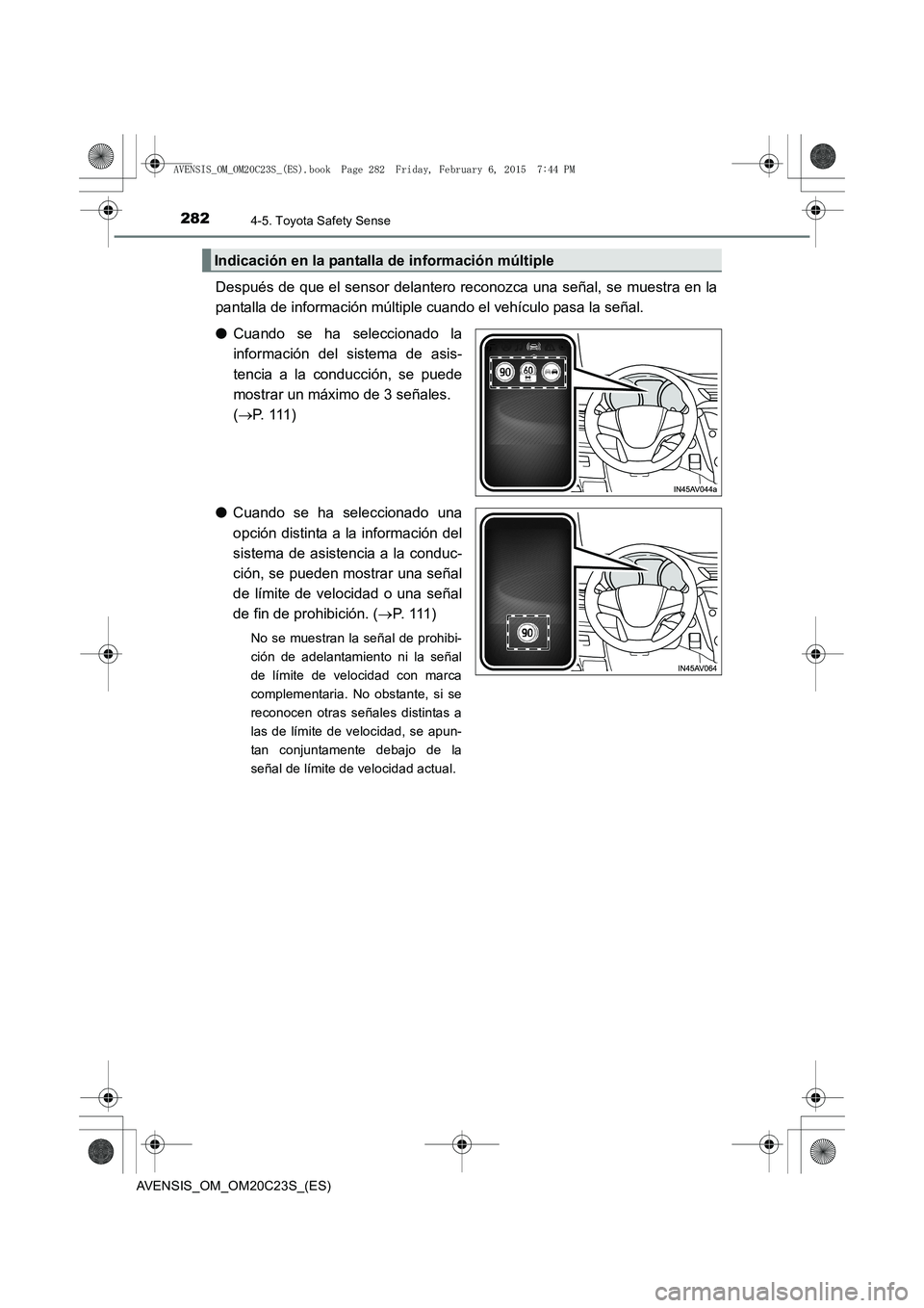 TOYOTA AVENSIS 2016  Manuale de Empleo (in Spanish) 2824-5. Toyota Safety Sense
AVENSIS_OM_OM20C23S_(ES)
Después de que el sensor delantero reconozca una señal, se muestra en la
pantalla de información múltiple cuando el vehículo pasa la señal.
