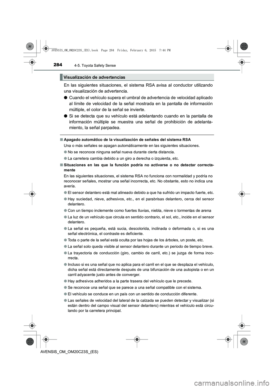 TOYOTA AVENSIS 2016 Manuale de Empleo (in Spanish) 2844-5. Toyota Safety Sense
AVENSIS_OM_OM20C23S_(ES)
En las siguientes situaciones, el sistema RSA avisa al conductor utilizando
una visualización de advertencia.
●Cuando el vehículo supera el umb TOYOTA AVENSIS 2016 Manuale de Empleo (in Spanish) 2844-5. Toyota Safety Sense
AVENSIS_OM_OM20C23S_(ES)
En las siguientes situaciones, el sistema RSA avisa al conductor utilizando
una visualización de advertencia.
●Cuando el vehículo supera el umb