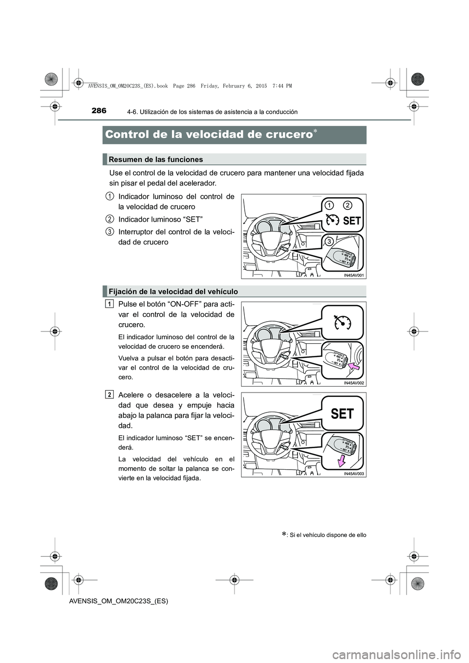 TOYOTA AVENSIS 2016 Manuale de Empleo (in Spanish) 2864-6. Utilización de los sistemas de asistencia a la conducción
AVENSIS_OM_OM20C23S_(ES)
Control de la velocidad de crucero∗
Use el control de la velocidad de crucero para mantener una velocidad TOYOTA AVENSIS 2016 Manuale de Empleo (in Spanish) 2864-6. Utilización de los sistemas de asistencia a la conducción
AVENSIS_OM_OM20C23S_(ES)
Control de la velocidad de crucero∗
Use el control de la velocidad de crucero para mantener una velocidad