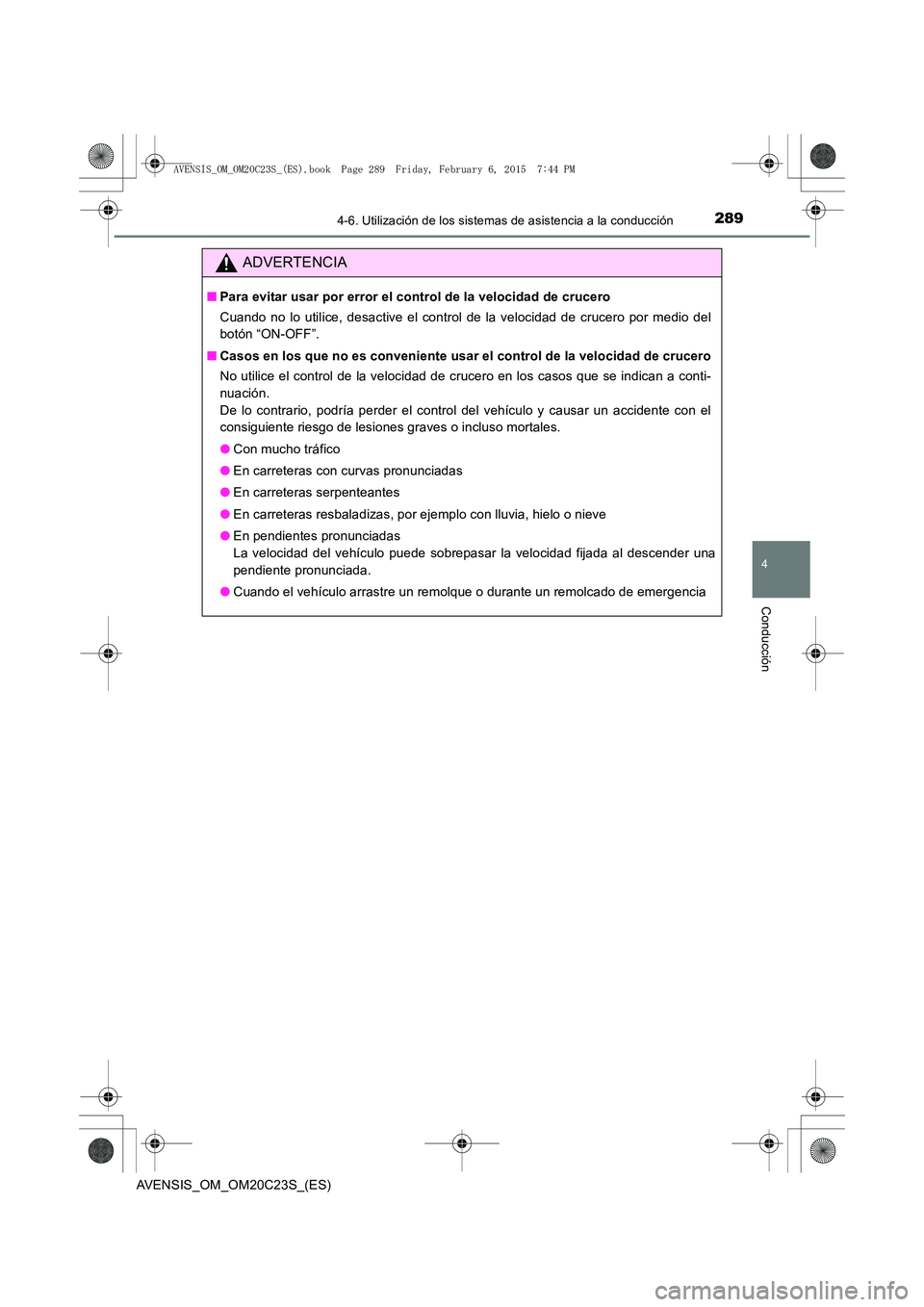 TOYOTA AVENSIS 2016 Manuale de Empleo (in Spanish) 2894-6. Utilización de los sistemas de asistencia a la conducción
4
Conducción
AVENSIS_OM_OM20C23S_(ES)
ADVERTENCIA
■Para evitar usar por error el control de la velocidad de crucero
Cuando no lo TOYOTA AVENSIS 2016 Manuale de Empleo (in Spanish) 2894-6. Utilización de los sistemas de asistencia a la conducción
4
Conducción
AVENSIS_OM_OM20C23S_(ES)
ADVERTENCIA
■Para evitar usar por error el control de la velocidad de crucero
Cuando no lo