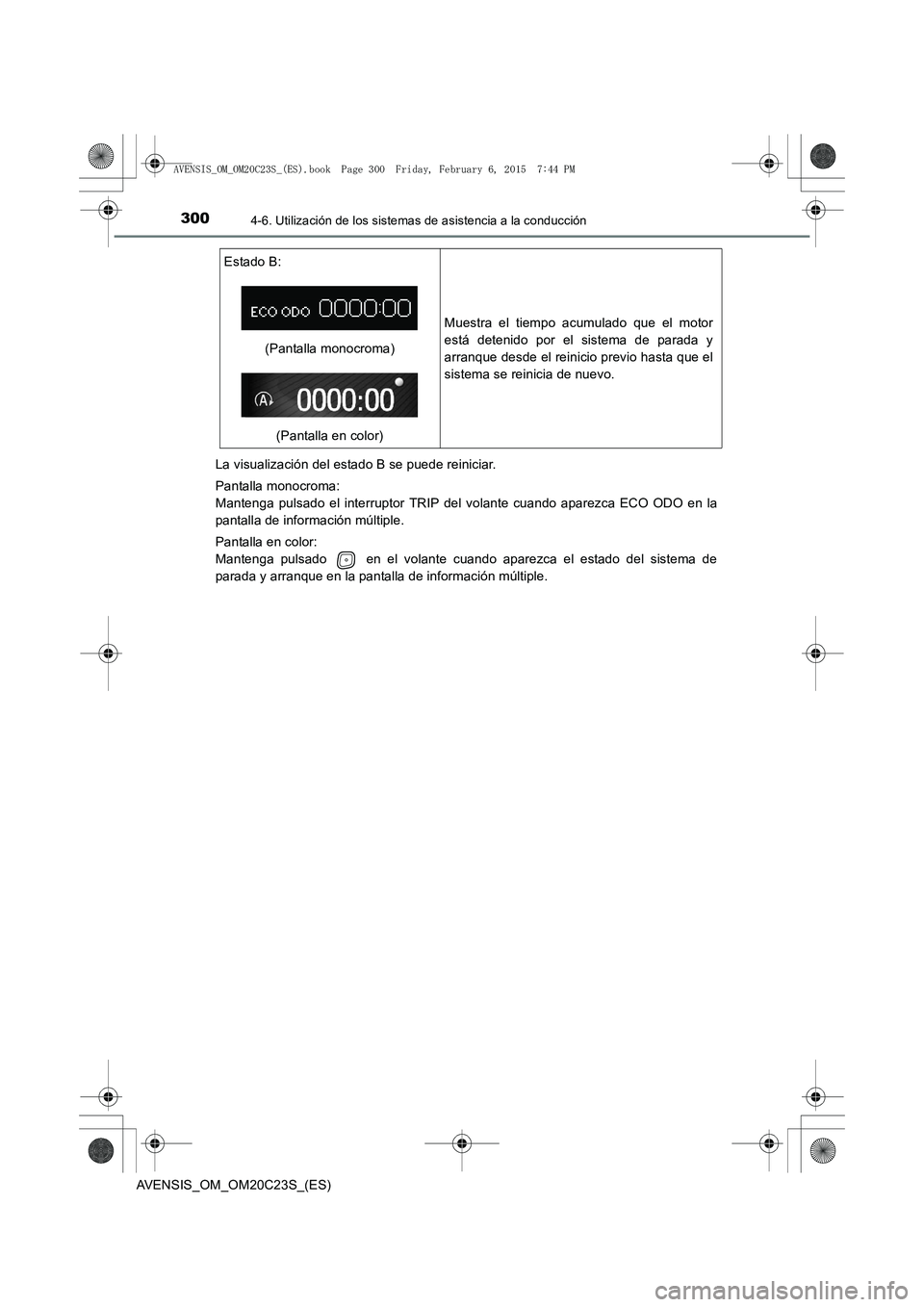 TOYOTA AVENSIS 2016  Manuale de Empleo (in Spanish) 3004-6. Utilización de los sistemas de asistencia a la conducción
AVENSIS_OM_OM20C23S_(ES)La visualización del estado B se puede reiniciar.
Pantalla monocroma: 
Mantenga pulsado el interruptor TRIP