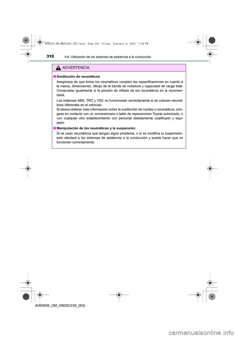 TOYOTA AVENSIS 2016 Manuale de Empleo (in Spanish) 3104-6. Utilización de los sistemas de asistencia a la conducción
AVENSIS_OM_OM20C23S_(ES)
ADVERTENCIA
■Sustitución de neumáticos
Asegúrese de que todos los neumáticos cumplen las especificaci TOYOTA AVENSIS 2016 Manuale de Empleo (in Spanish) 3104-6. Utilización de los sistemas de asistencia a la conducción
AVENSIS_OM_OM20C23S_(ES)
ADVERTENCIA
■Sustitución de neumáticos
Asegúrese de que todos los neumáticos cumplen las especificaci