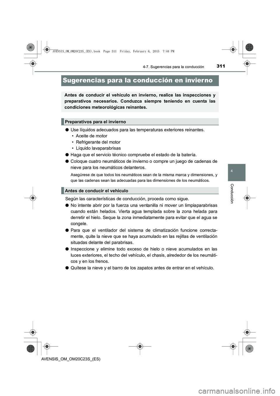 TOYOTA AVENSIS 2016 Manuale de Empleo (in Spanish) 311
4
4-7. Sugerencias para la conducción
Conducción
AVENSIS_OM_OM20C23S_(ES)
Sugerencias para la conducción en invier no
●Use líquidos adecuados para las temperaturas exteriores reinantes.
• TOYOTA AVENSIS 2016 Manuale de Empleo (in Spanish) 311
4
4-7. Sugerencias para la conducción
Conducción
AVENSIS_OM_OM20C23S_(ES)
Sugerencias para la conducción en invier no
●Use líquidos adecuados para las temperaturas exteriores reinantes.
•