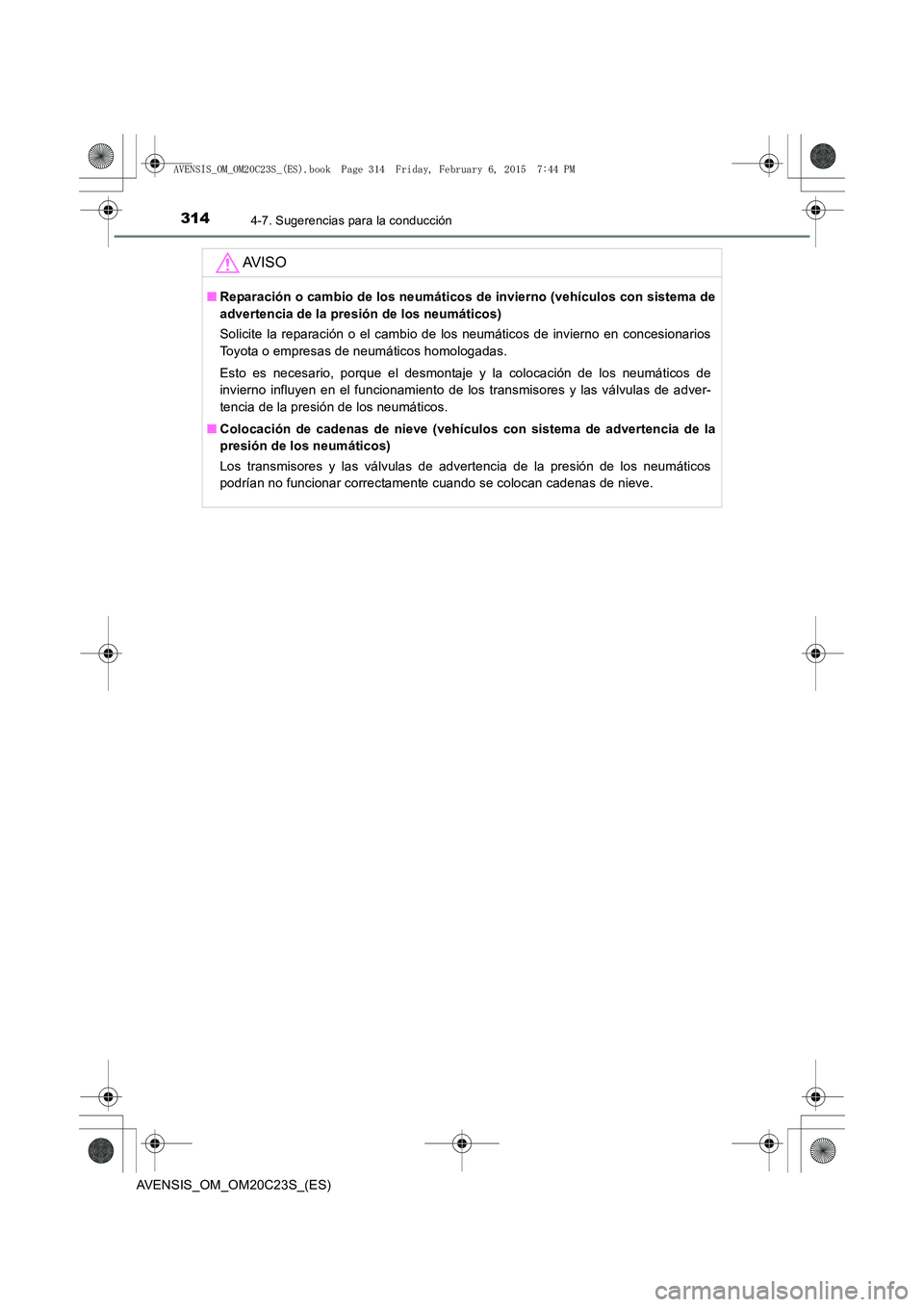 TOYOTA AVENSIS 2016  Manuale de Empleo (in Spanish) 3144-7. Sugerencias para la conducción
AVENSIS_OM_OM20C23S_(ES)
AV I S O
■Reparación o cambio de los neumáticos de invierno (vehículos con sistema de
advertencia de la presión de los neumático