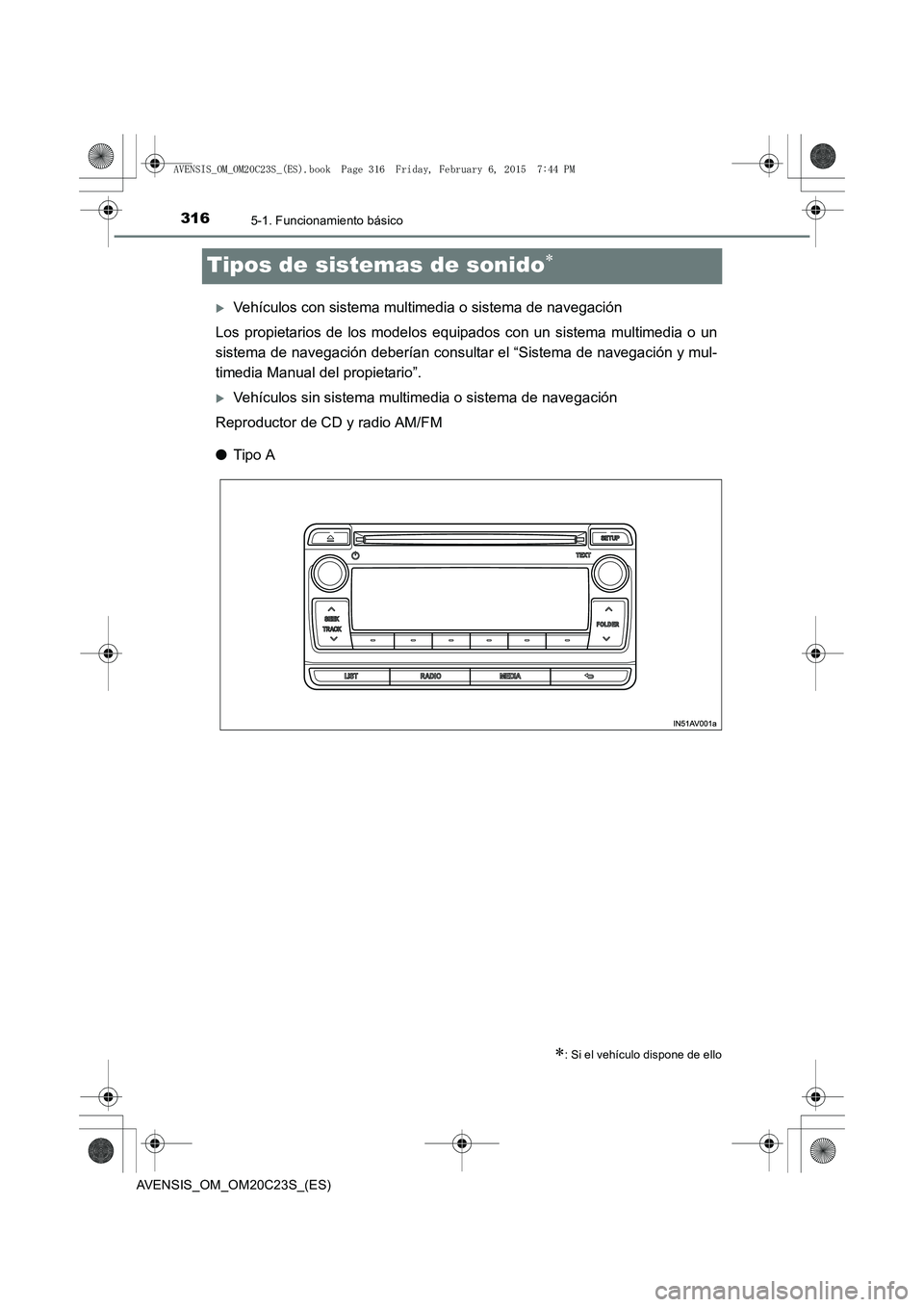TOYOTA AVENSIS 2016  Manuale de Empleo (in Spanish) 3165-1. Funcionamiento básico
AVENSIS_OM_OM20C23S_(ES)
Tipos de sistemas de sonido∗
�XVehículos con sistema multimedia o sistema de navegación
Los propietarios de los modelos equipados con un sis