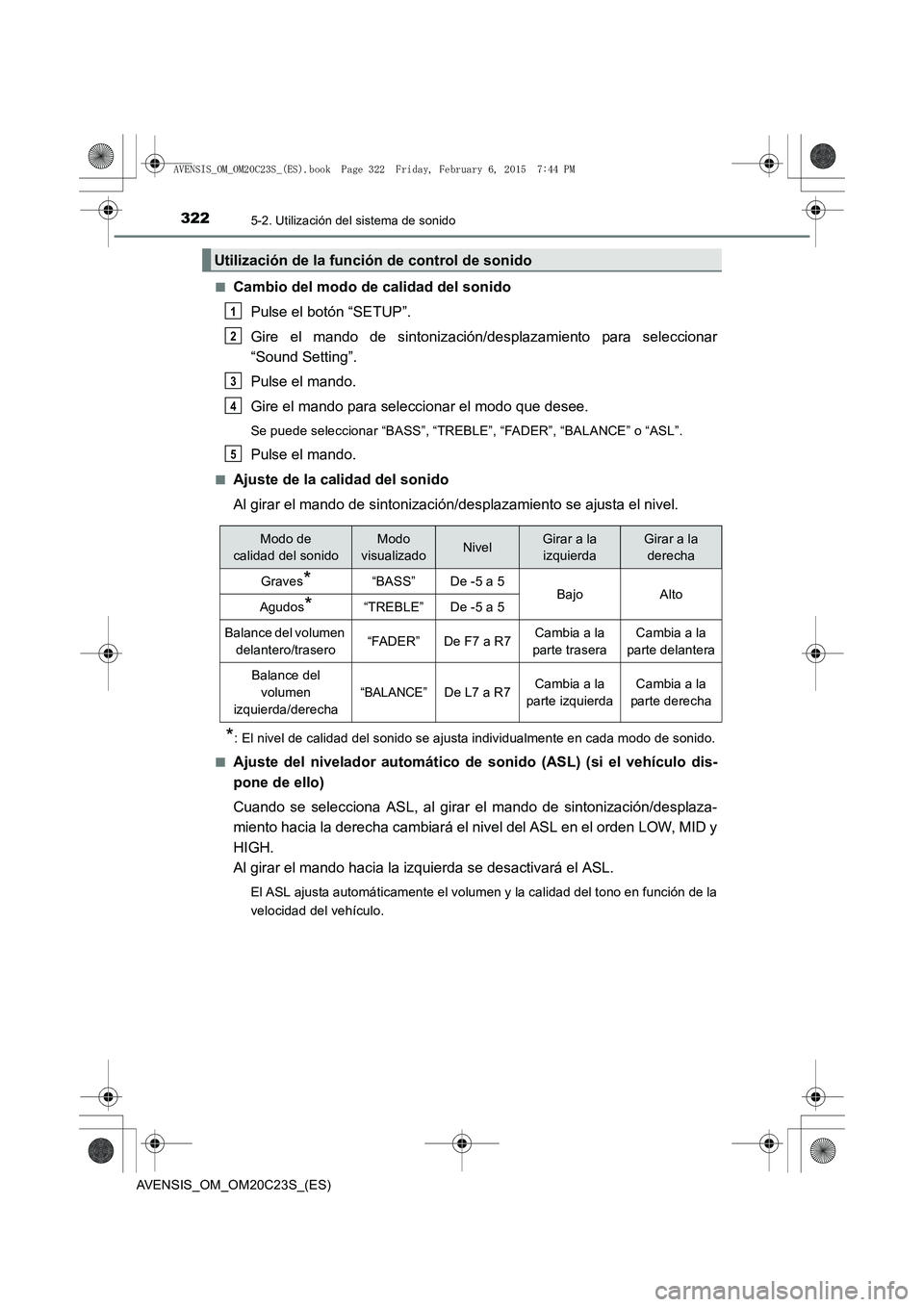 TOYOTA AVENSIS 2016  Manuale de Empleo (in Spanish) 3225-2. Utilización del sistema de sonido
AVENSIS_OM_OM20C23S_(ES)■
Cambio del modo de calidad del sonido
Pulse el botón “SETUP”.
Gire el mando de sintonización/desplazamiento para selecciona