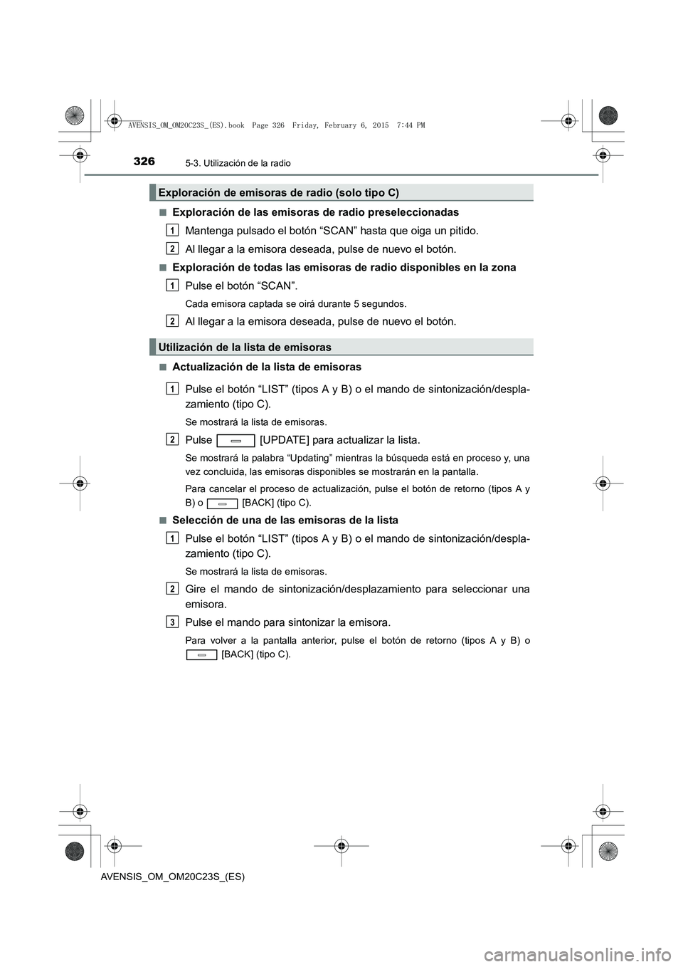 TOYOTA AVENSIS 2016  Manuale de Empleo (in Spanish) 3265-3. Utilización de la radio
AVENSIS_OM_OM20C23S_(ES)■
Exploración de las emisoras de radio preseleccionadas
Mantenga pulsado el botón “SCAN” hasta que oiga un pitido.
Al llegar a la emiso