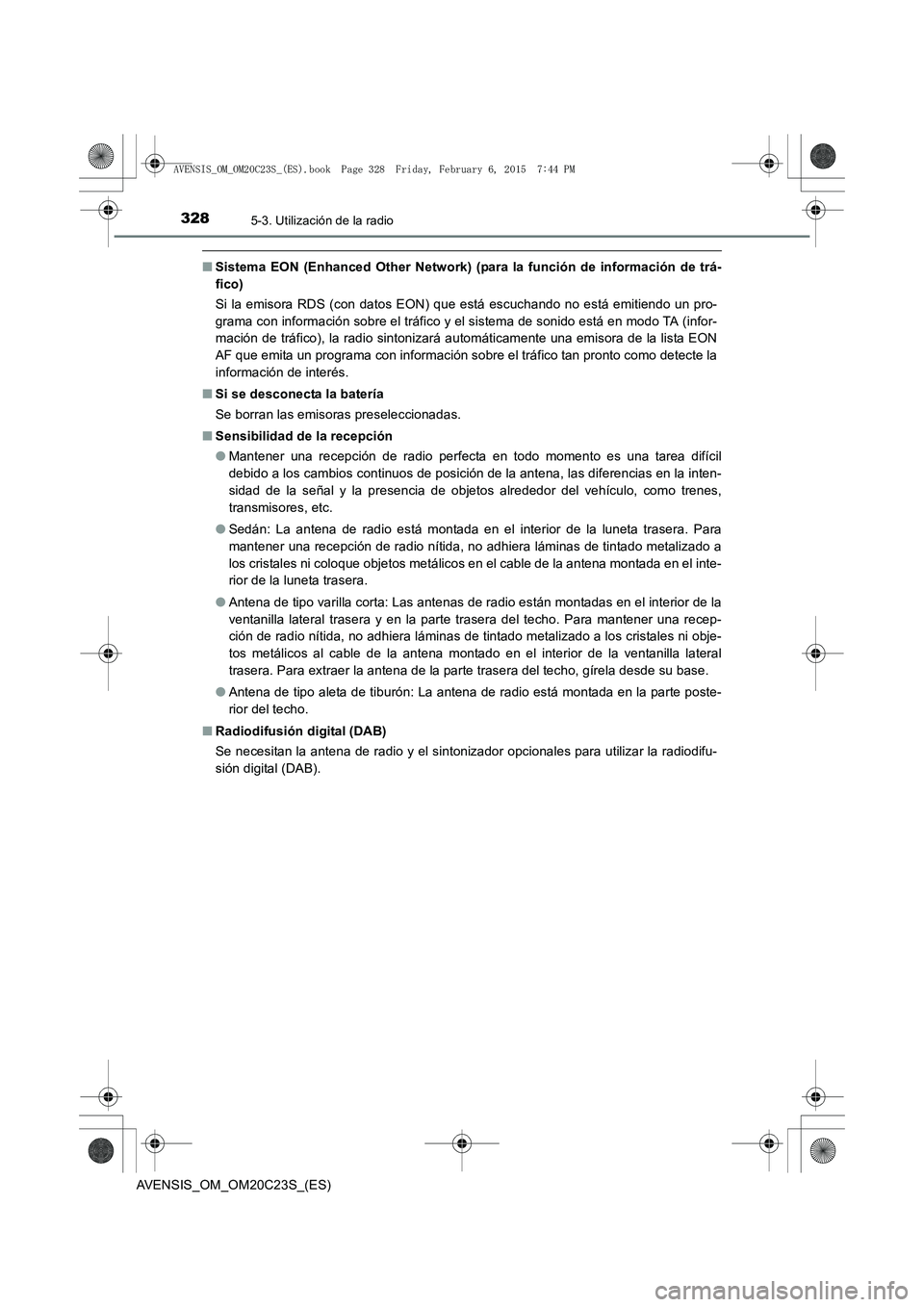 TOYOTA AVENSIS 2016  Manuale de Empleo (in Spanish) 3285-3. Utilización de la radio
AVENSIS_OM_OM20C23S_(ES)
■Sistema EON (Enhanced Other Network) (para la función de información de trá-
fico)
Si la emisora RDS (con datos EON) que está escuchand