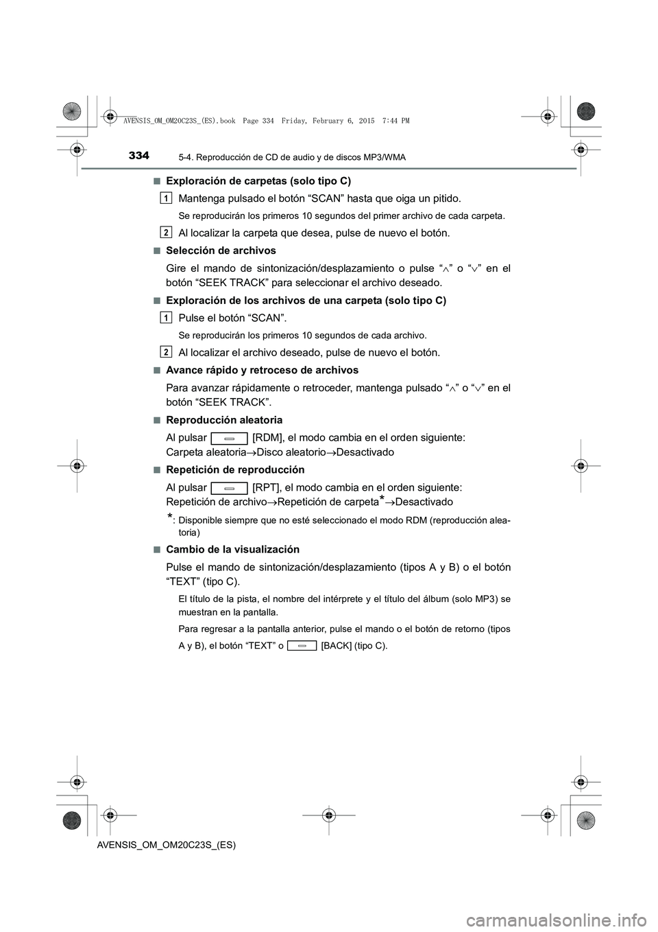 TOYOTA AVENSIS 2016  Manuale de Empleo (in Spanish) 3345-4. Reproducción de CD de audio y de discos MP3/WMA
AVENSIS_OM_OM20C23S_(ES)■
Exploración de carpetas (solo tipo C)
Mantenga pulsado el botón “SCAN” hasta que oiga un pitido.
Se reproduci