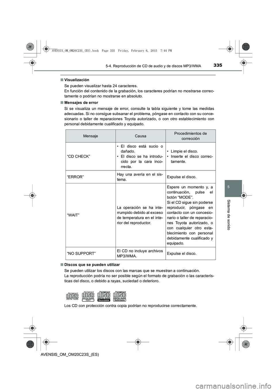 TOYOTA AVENSIS 2016  Manuale de Empleo (in Spanish) 3355-4. Reproducción de CD de audio y de discos MP3/WMA
5
Sistema de sonido
AVENSIS_OM_OM20C23S_(ES)
■Visualización
Se pueden visualizar hasta 24 caracteres. 
En función del contenido de la graba