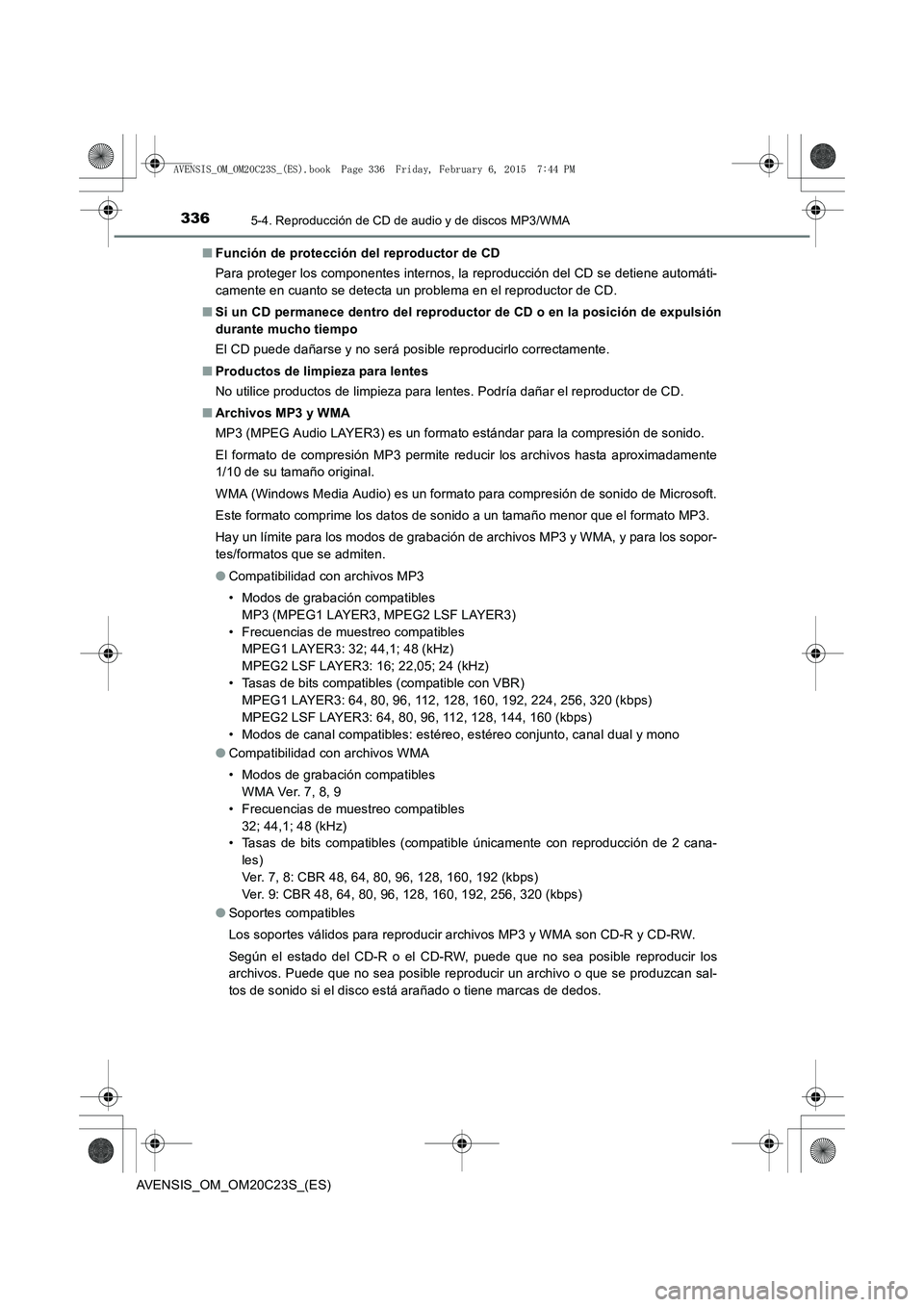 TOYOTA AVENSIS 2016  Manuale de Empleo (in Spanish) 3365-4. Reproducción de CD de audio y de discos MP3/WMA
AVENSIS_OM_OM20C23S_(ES)■
Función de protección del reproductor de CD
Para proteger los componentes internos, la reproducción del CD se de