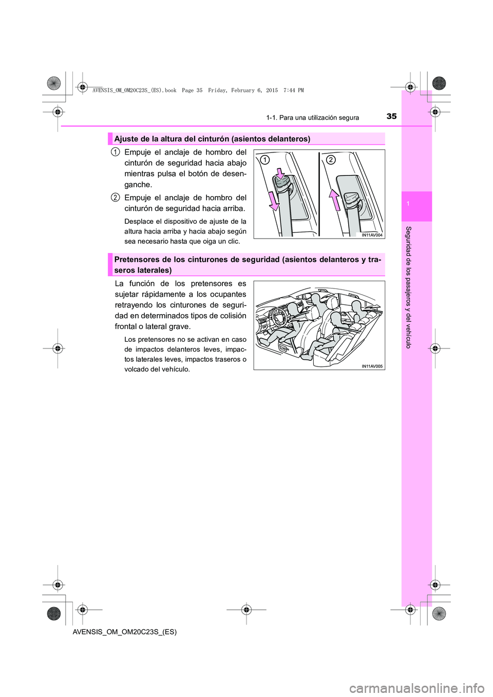 TOYOTA AVENSIS 2016  Manuale de Empleo (in Spanish) 351-1. Para una utilización segura
1
AVENSIS_OM_OM20C23S_(ES)
Seguridad de los pasajeros y del vehículo
Empuje el anclaje de hombro del
cinturón de seguridad hacia abajo
mientras pulsa el botón de