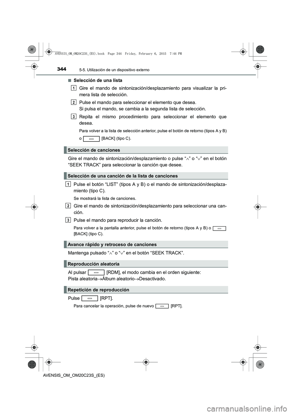 TOYOTA AVENSIS 2016  Manuale de Empleo (in Spanish) 3445-5. Utilización de un dispositivo externo
AVENSIS_OM_OM20C23S_(ES)■
Selección de una lista
Gire el mando de sintonización/desplazamiento para visualizar la pri-
mera lista de selección.
Puls