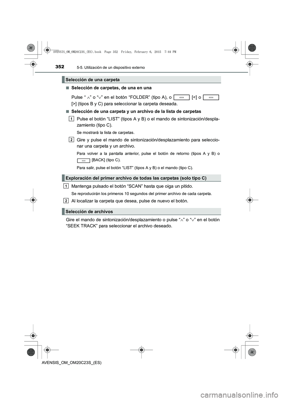 TOYOTA AVENSIS 2016  Manuale de Empleo (in Spanish) 3525-5. Utilización de un dispositivo externo
AVENSIS_OM_OM20C23S_(ES)■
Selección de carpetas, de una en una
Pulse “
 ∧” o “ ∨” en el botón “FOLDER” (tipo A), o   [<] o 
[>] (tipo