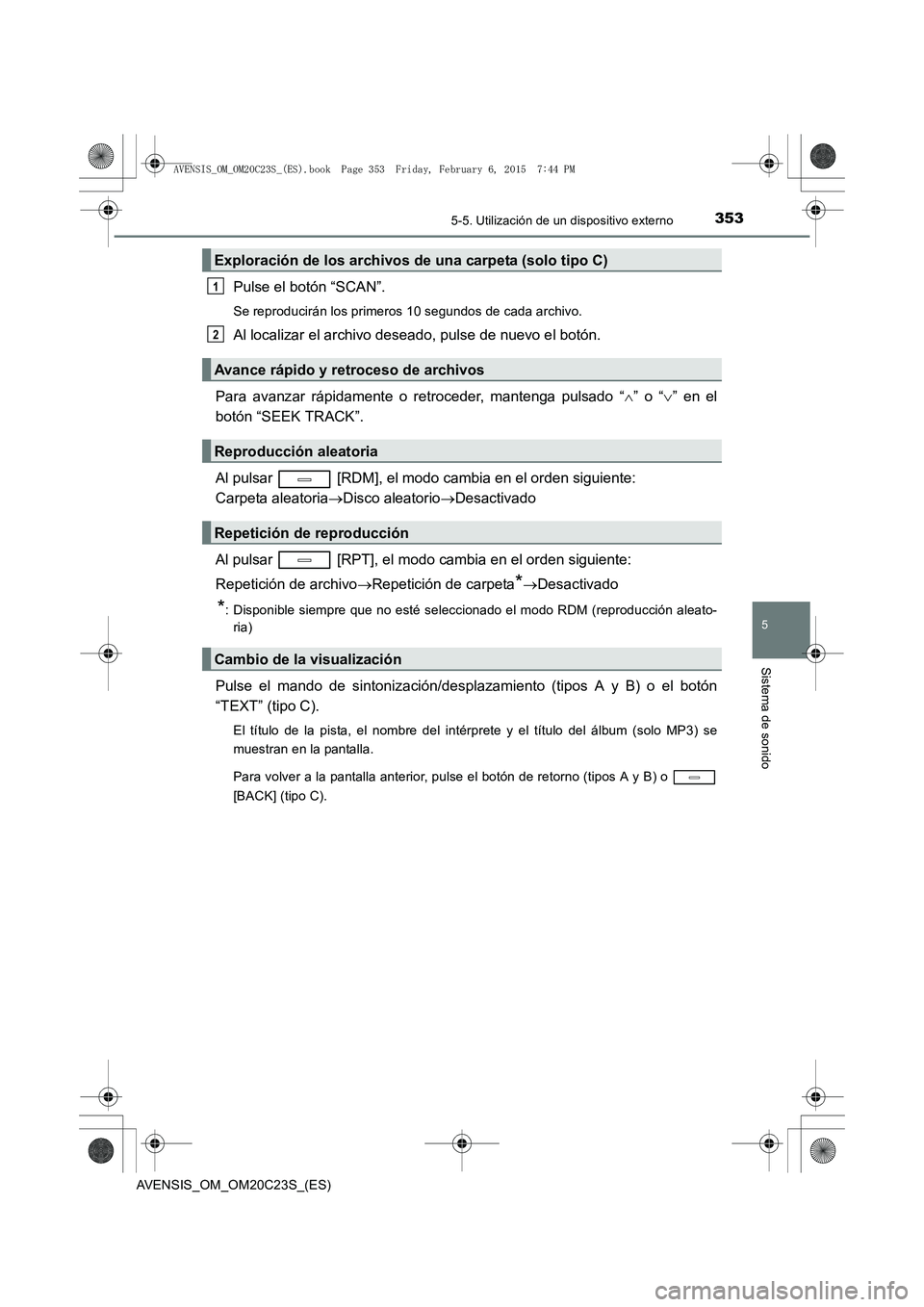 TOYOTA AVENSIS 2016 Manuale de Empleo (in Spanish) 3535-5. Utilización de un dispositivo externo
5
Sistema de sonido
AVENSIS_OM_OM20C23S_(ES)
Pulse el botón “SCAN”.
Se reproducirán los primeros 10 segundos de cada archivo.
Al localizar el archi TOYOTA AVENSIS 2016 Manuale de Empleo (in Spanish) 3535-5. Utilización de un dispositivo externo
5
Sistema de sonido
AVENSIS_OM_OM20C23S_(ES)
Pulse el botón “SCAN”.
Se reproducirán los primeros 10 segundos de cada archivo.
Al localizar el archi