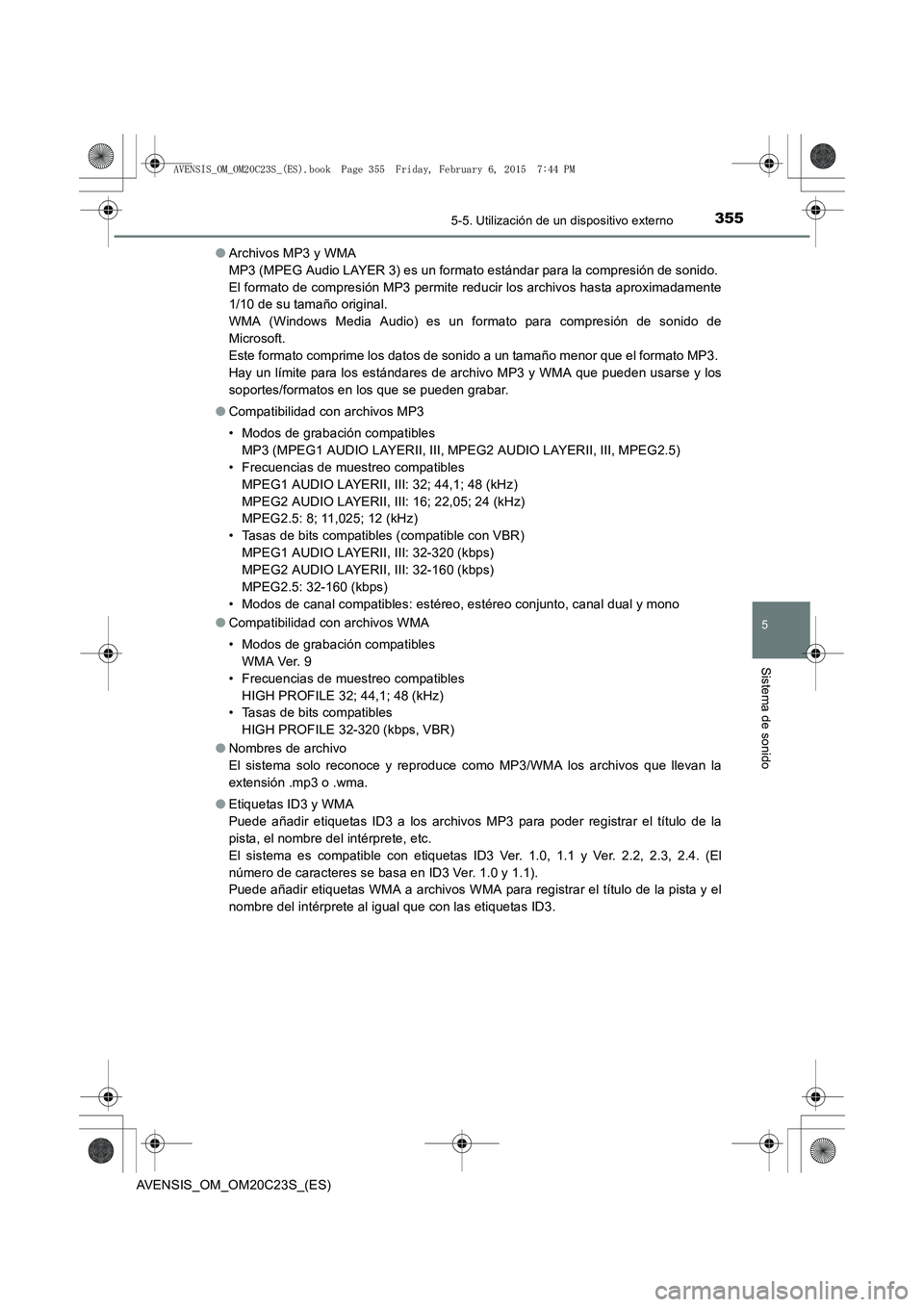 TOYOTA AVENSIS 2016 Manuale de Empleo (in Spanish) 3555-5. Utilización de un dispositivo externo
5
Sistema de sonido
AVENSIS_OM_OM20C23S_(ES)●
Archivos MP3 y WMA
MP3 (MPEG Audio LAYER 3) es un formato estándar para la compresión de sonido.
El f TOYOTA AVENSIS 2016 Manuale de Empleo (in Spanish) 3555-5. Utilización de un dispositivo externo
5
Sistema de sonido
AVENSIS_OM_OM20C23S_(ES)●
Archivos MP3 y WMA
MP3 (MPEG Audio LAYER 3) es un formato estándar para la compresión de sonido.
El f