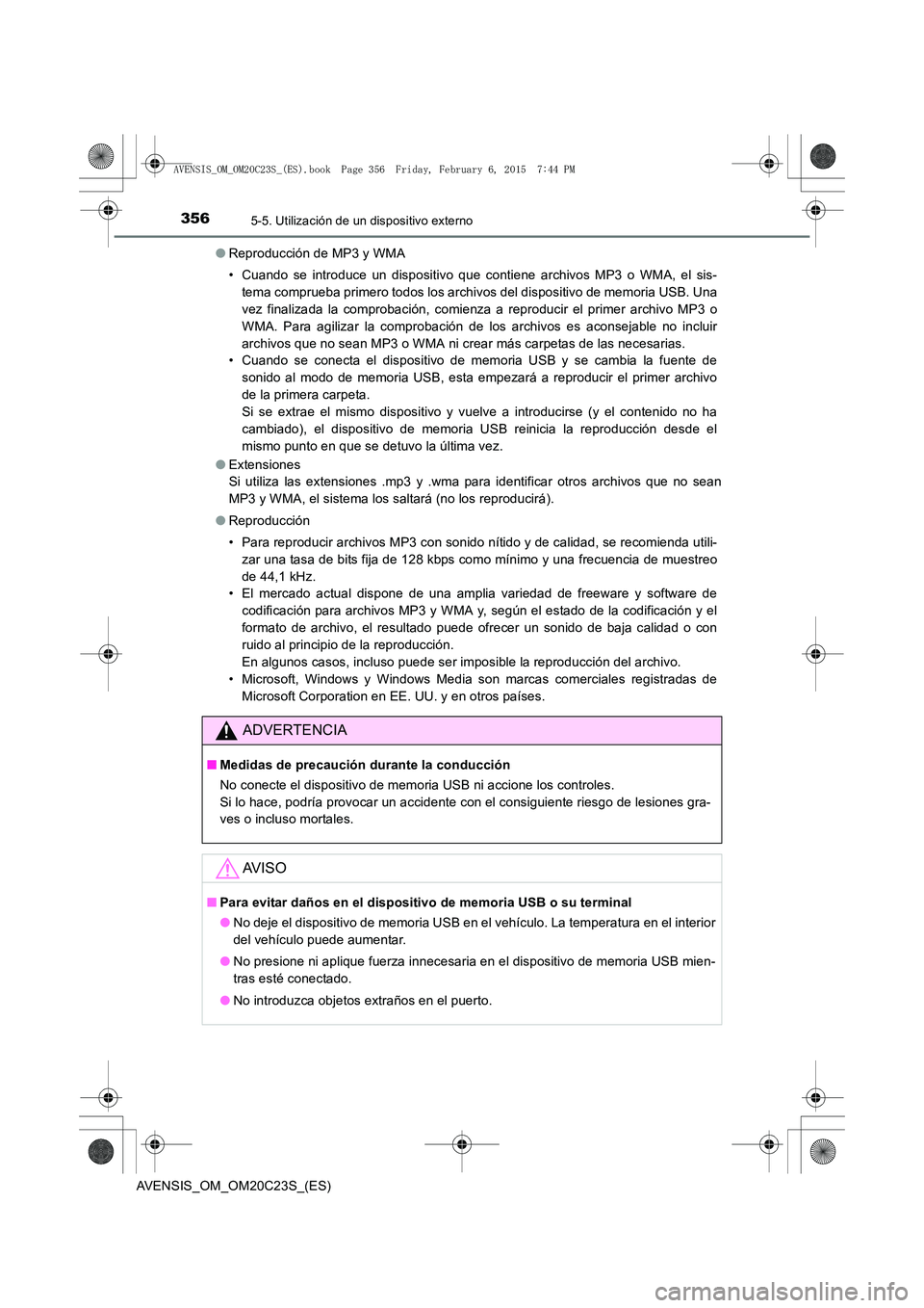TOYOTA AVENSIS 2016 Manuale de Empleo (in Spanish) 3565-5. Utilización de un dispositivo externo
AVENSIS_OM_OM20C23S_(ES)●
Reproducción de MP3 y WMA
• Cuando se introduce un dispositivo que contiene archivos MP3 o WMA, el sis-
tema comprueba pri TOYOTA AVENSIS 2016 Manuale de Empleo (in Spanish) 3565-5. Utilización de un dispositivo externo
AVENSIS_OM_OM20C23S_(ES)●
Reproducción de MP3 y WMA
• Cuando se introduce un dispositivo que contiene archivos MP3 o WMA, el sis-
tema comprueba pri