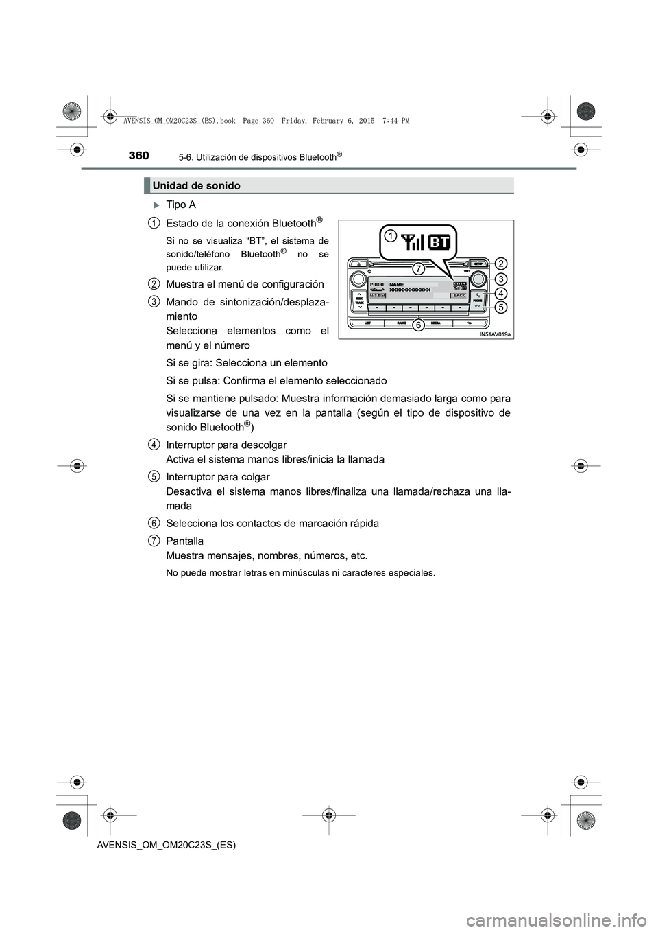 TOYOTA AVENSIS 2016  Manuale de Empleo (in Spanish) 3605-6. Utilización de dispositivos Bluetooth®
AVENSIS_OM_OM20C23S_(ES)
�XTipo A
Estado de la conexión Bluetooth
®
Si no se visualiza “BT”, el sistema de
sonido/teléfono Bluetooth® no se
pue