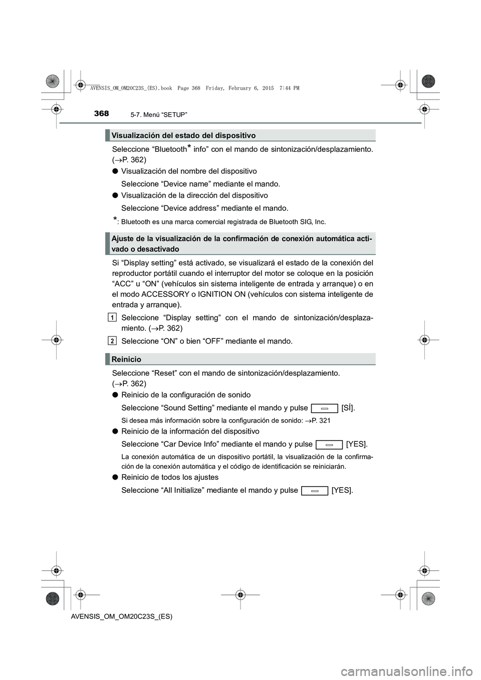 TOYOTA AVENSIS 2016  Manuale de Empleo (in Spanish) 3685-7. Menú “SETUP”
AVENSIS_OM_OM20C23S_(ES)
Seleccione “Bluetooth* info” con el mando de sintonización/desplazamiento.
( → P. 362)
● Visualización del nombre del dispositivo
Seleccion