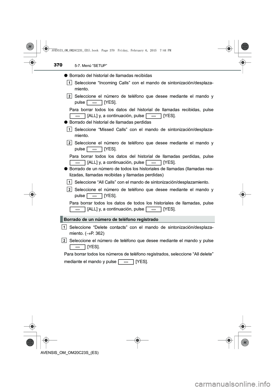 TOYOTA AVENSIS 2016 Manuale de Empleo (in Spanish) 3705-7. Menú “SETUP”
AVENSIS_OM_OM20C23S_(ES)
●Borrado del historial de llamadas recibidas
Seleccione “Incoming Calls” con el mando de sintonización/desplaza-
miento.
Seleccione el número TOYOTA AVENSIS 2016 Manuale de Empleo (in Spanish) 3705-7. Menú “SETUP”
AVENSIS_OM_OM20C23S_(ES)
●Borrado del historial de llamadas recibidas
Seleccione “Incoming Calls” con el mando de sintonización/desplaza-
miento.
Seleccione el número