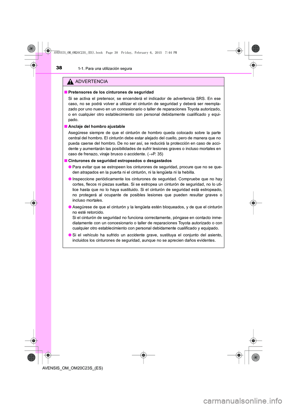 TOYOTA AVENSIS 2016 Manuale de Empleo (in Spanish) 381-1. Para una utilización segura
AVENSIS_OM_OM20C23S_(ES)
ADVERTENCIA
■Pretensores de los cinturones de seguridad
Si se activa el pretensor, se encenderá el indicador de advertencia SRS. En ese
TOYOTA AVENSIS 2016 Manuale de Empleo (in Spanish) 381-1. Para una utilización segura
AVENSIS_OM_OM20C23S_(ES)
ADVERTENCIA
■Pretensores de los cinturones de seguridad
Si se activa el pretensor, se encenderá el indicador de advertencia SRS. En ese
