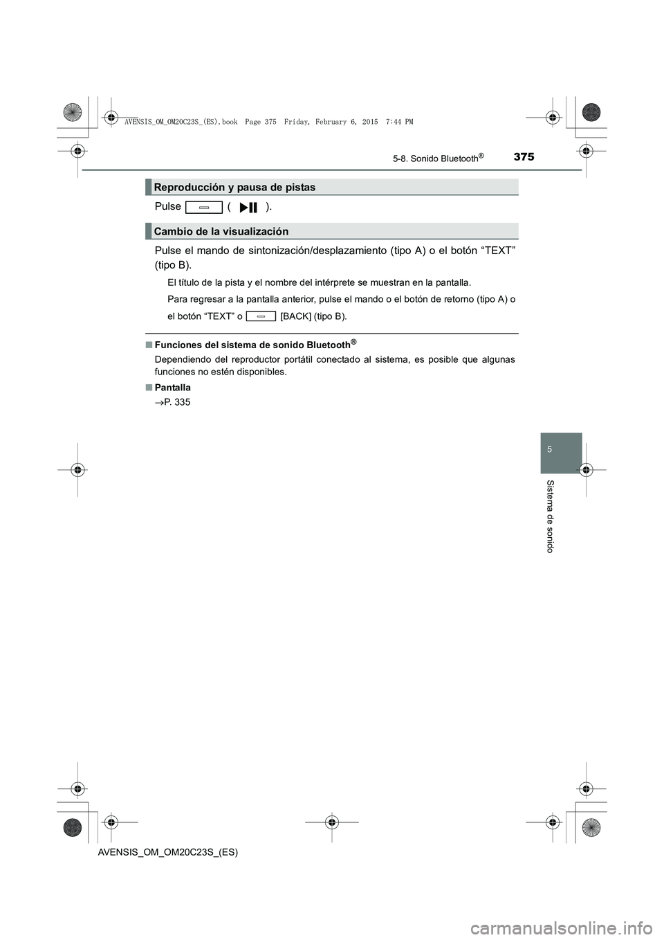 TOYOTA AVENSIS 2016  Manuale de Empleo (in Spanish) 3755-8. Sonido Bluetooth®
5
Sistema de sonido
AVENSIS_OM_OM20C23S_(ES)
Pulse  ( ).
Pulse el mando de sintonización/desplazamiento (tipo A) o el botón “TEXT”
(tipo B).
El título de la pista y e