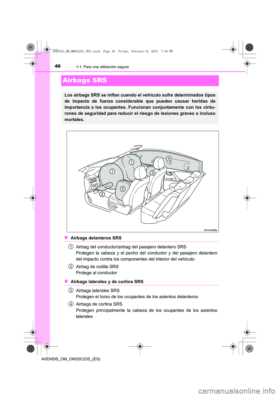 TOYOTA AVENSIS 2016  Manuale de Empleo (in Spanish) 401-1. Para una utilización segura
AVENSIS_OM_OM20C23S_(ES)
Airbags SRS
◆Airbags delanteros SRSAirbag del conductor/airbag del pasajero delantero SRS 
Protegen la cabeza y el pecho del conductor y 