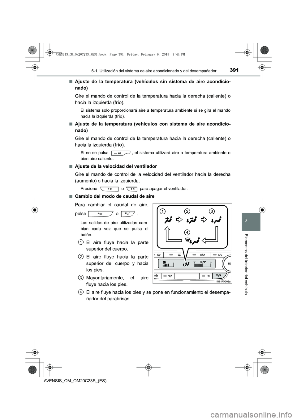 TOYOTA AVENSIS 2016 Manuale de Empleo (in Spanish) 3916-1. Utilización del sistema de aire acondicionado y del desempañador
AVENSIS_OM_OM20C23S_(ES)
6
Elementos del interior del vehículo
■Ajuste de la temperatura (vehículos sin sistema de aire a TOYOTA AVENSIS 2016 Manuale de Empleo (in Spanish) 3916-1. Utilización del sistema de aire acondicionado y del desempañador
AVENSIS_OM_OM20C23S_(ES)
6
Elementos del interior del vehículo
■Ajuste de la temperatura (vehículos sin sistema de aire a