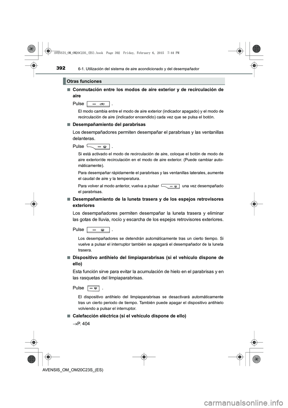 TOYOTA AVENSIS 2016 Manuale de Empleo (in Spanish) 3926-1. Utilización del sistema de aire acondicionado y del desempañador
AVENSIS_OM_OM20C23S_(ES)■
Conmutación entre los modos de aire exterior y de recirculación de
aire
Pulse .
El modo cambia TOYOTA AVENSIS 2016 Manuale de Empleo (in Spanish) 3926-1. Utilización del sistema de aire acondicionado y del desempañador
AVENSIS_OM_OM20C23S_(ES)■
Conmutación entre los modos de aire exterior y de recirculación de
aire
Pulse .
El modo cambia