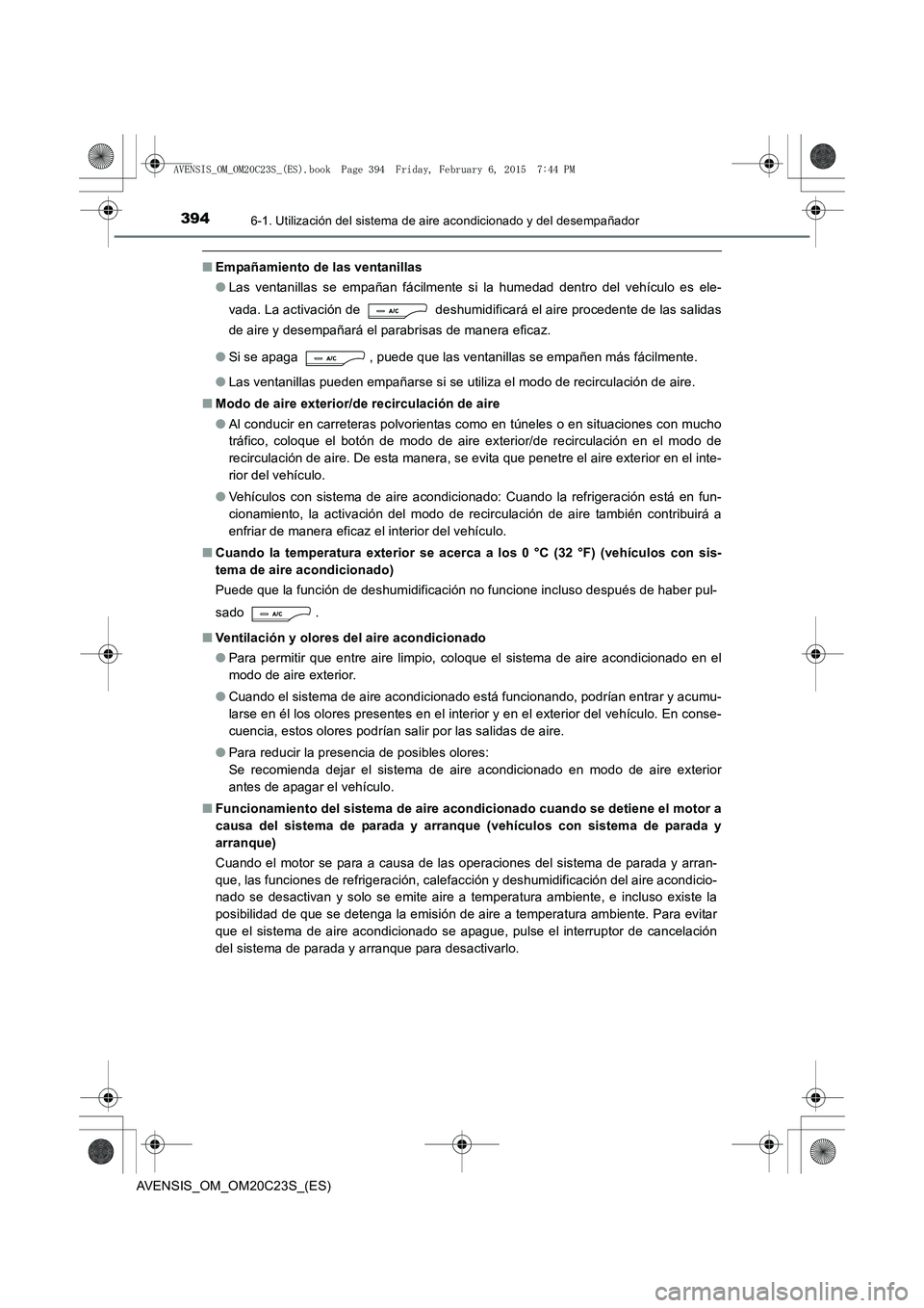 TOYOTA AVENSIS 2016 Manuale de Empleo (in Spanish) 3946-1. Utilización del sistema de aire acondicionado y del desempañador
AVENSIS_OM_OM20C23S_(ES)
■Empañamiento de las ventanillas
●Las ventanillas se empañan fácilmente si la humedad dentro TOYOTA AVENSIS 2016 Manuale de Empleo (in Spanish) 3946-1. Utilización del sistema de aire acondicionado y del desempañador
AVENSIS_OM_OM20C23S_(ES)
■Empañamiento de las ventanillas
●Las ventanillas se empañan fácilmente si la humedad dentro
