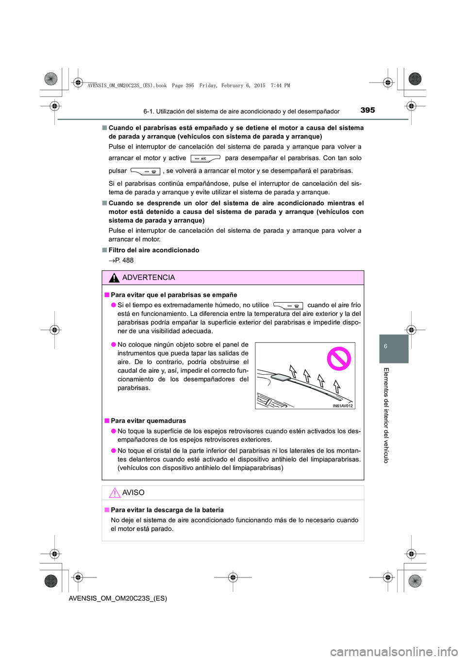 TOYOTA AVENSIS 2016 Manuale de Empleo (in Spanish) 3956-1. Utilización del sistema de aire acondicionado y del desempañador
AVENSIS_OM_OM20C23S_(ES)
6
Elementos del interior del vehículo
■Cuando el parabrisas está empañado y se detiene el motor TOYOTA AVENSIS 2016 Manuale de Empleo (in Spanish) 3956-1. Utilización del sistema de aire acondicionado y del desempañador
AVENSIS_OM_OM20C23S_(ES)
6
Elementos del interior del vehículo
■Cuando el parabrisas está empañado y se detiene el motor