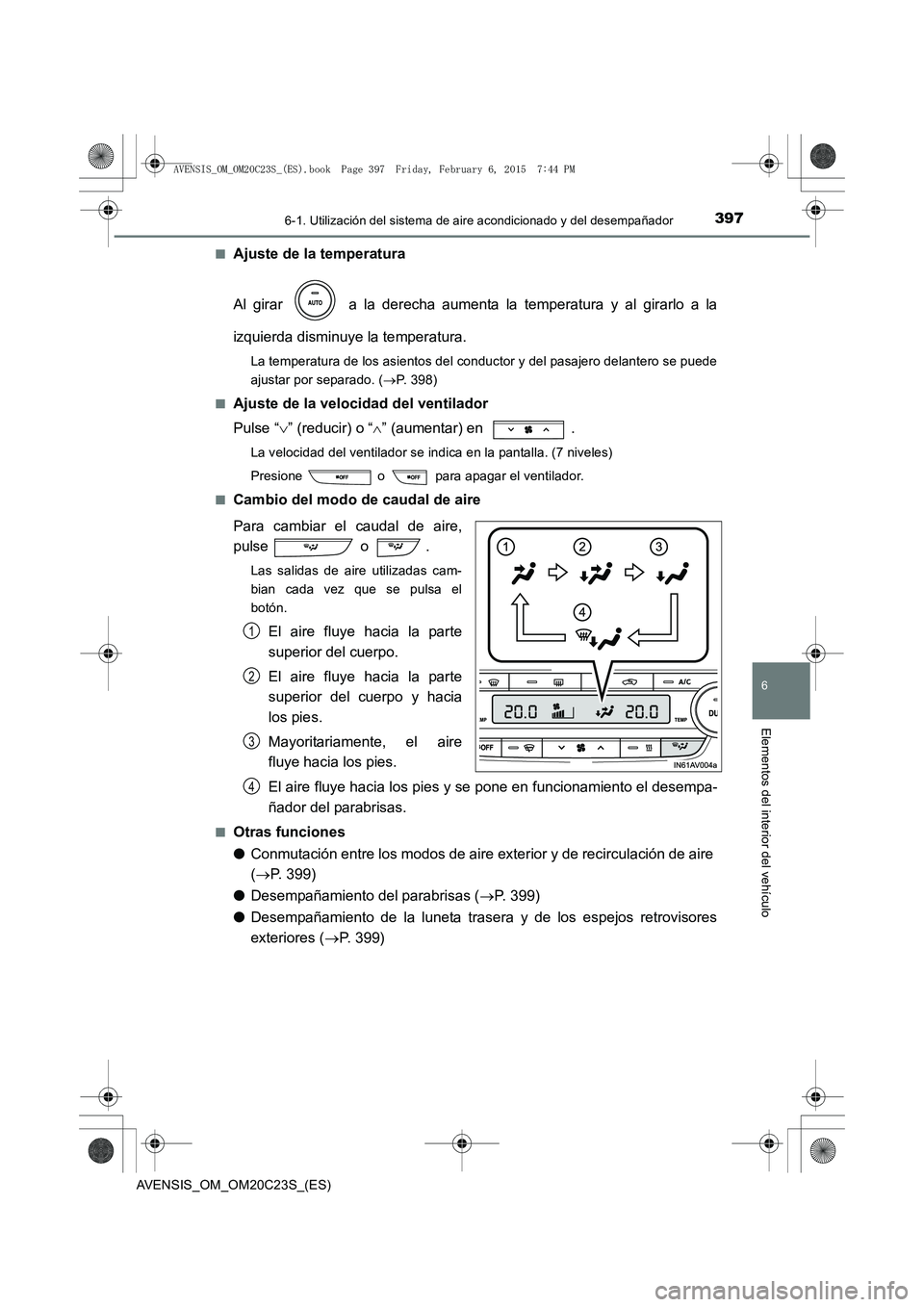 TOYOTA AVENSIS 2016 Manuale de Empleo (in Spanish) 3976-1. Utilización del sistema de aire acondicionado y del desempañador
AVENSIS_OM_OM20C23S_(ES)
6
Elementos del interior del vehículo
■Ajuste de la temperatura
Al girar a la derecha aumenta l TOYOTA AVENSIS 2016 Manuale de Empleo (in Spanish) 3976-1. Utilización del sistema de aire acondicionado y del desempañador
AVENSIS_OM_OM20C23S_(ES)
6
Elementos del interior del vehículo
■Ajuste de la temperatura
Al girar a la derecha aumenta l