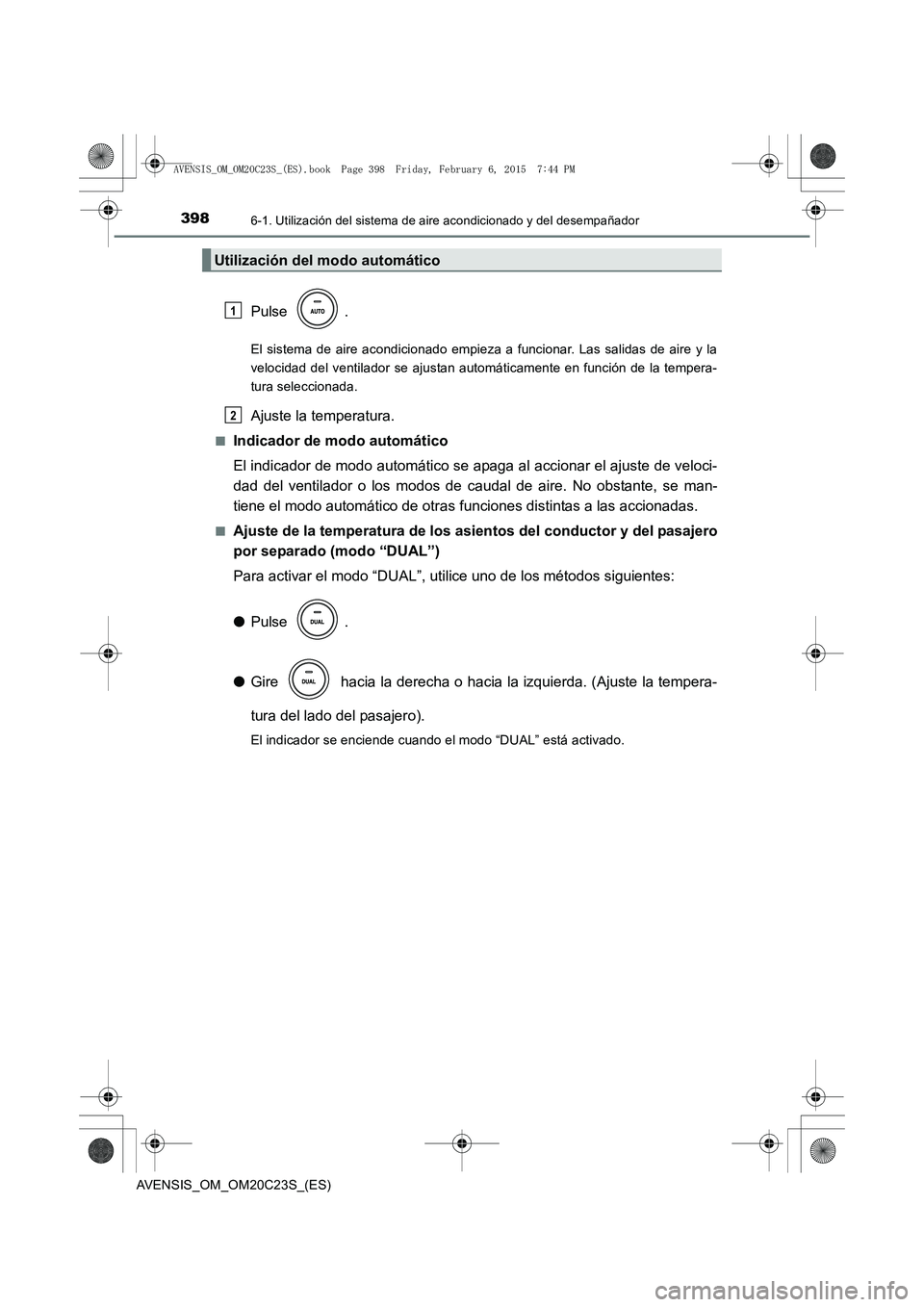 TOYOTA AVENSIS 2016 Manuale de Empleo (in Spanish) 3986-1. Utilización del sistema de aire acondicionado y del desempañador
AVENSIS_OM_OM20C23S_(ES)
Pulse .
El sistema de aire acondicionado empieza a funcionar. Las salidas de aire y la
velocidad del TOYOTA AVENSIS 2016 Manuale de Empleo (in Spanish) 3986-1. Utilización del sistema de aire acondicionado y del desempañador
AVENSIS_OM_OM20C23S_(ES)
Pulse .
El sistema de aire acondicionado empieza a funcionar. Las salidas de aire y la
velocidad del