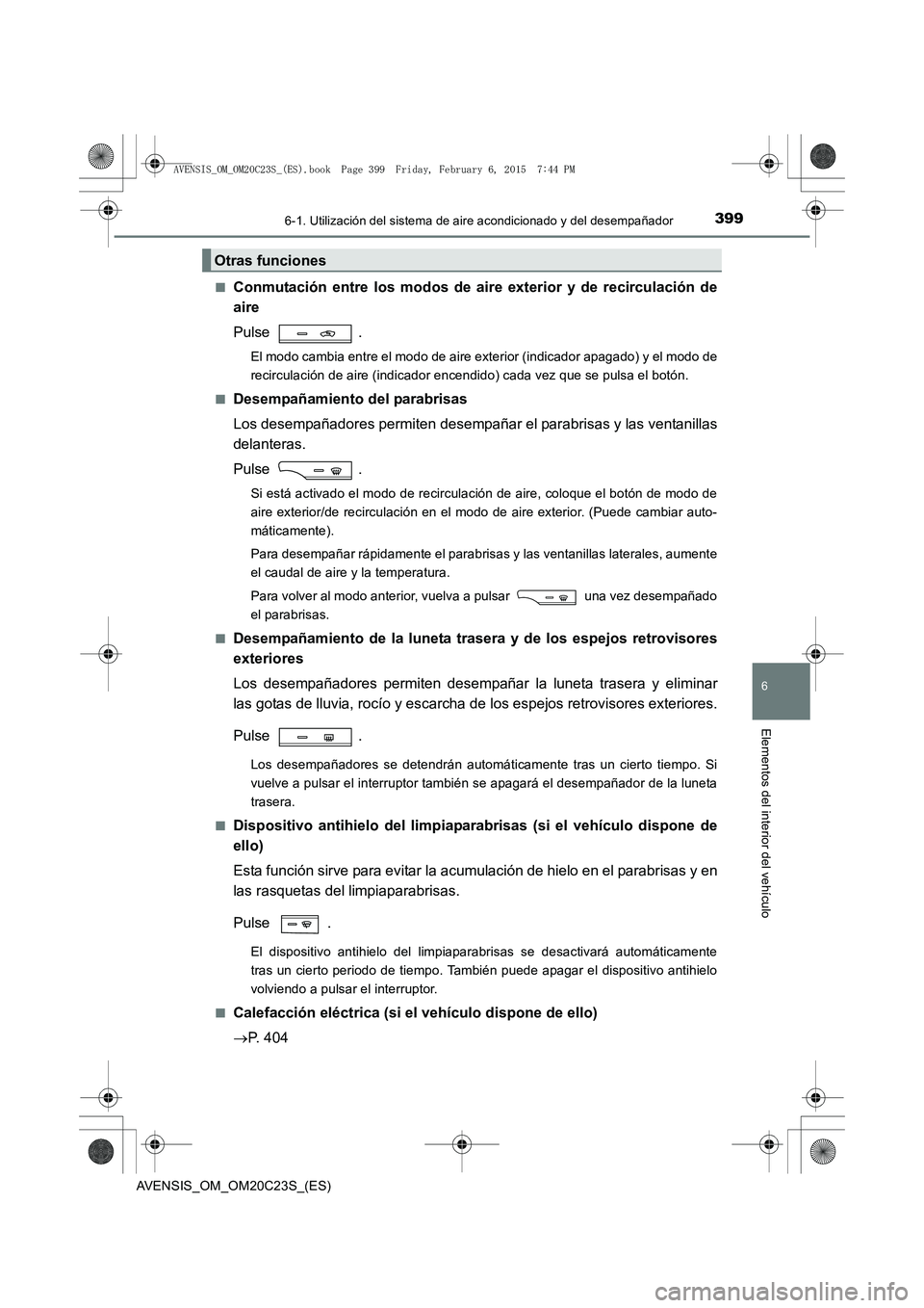TOYOTA AVENSIS 2016 Manuale de Empleo (in Spanish) 3996-1. Utilización del sistema de aire acondicionado y del desempañador
AVENSIS_OM_OM20C23S_(ES)
6
Elementos del interior del vehículo
■Conmutación entre los modos de aire exterior y de recircu TOYOTA AVENSIS 2016 Manuale de Empleo (in Spanish) 3996-1. Utilización del sistema de aire acondicionado y del desempañador
AVENSIS_OM_OM20C23S_(ES)
6
Elementos del interior del vehículo
■Conmutación entre los modos de aire exterior y de recircu