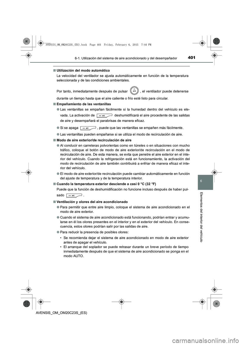 TOYOTA AVENSIS 2016 Manuale de Empleo (in Spanish) 4016-1. Utilización del sistema de aire acondicionado y del desempañador
AVENSIS_OM_OM20C23S_(ES)
6
Elementos del interior del vehículo
■Utilización del modo automático
La velocidad del ventila TOYOTA AVENSIS 2016 Manuale de Empleo (in Spanish) 4016-1. Utilización del sistema de aire acondicionado y del desempañador
AVENSIS_OM_OM20C23S_(ES)
6
Elementos del interior del vehículo
■Utilización del modo automático
La velocidad del ventila