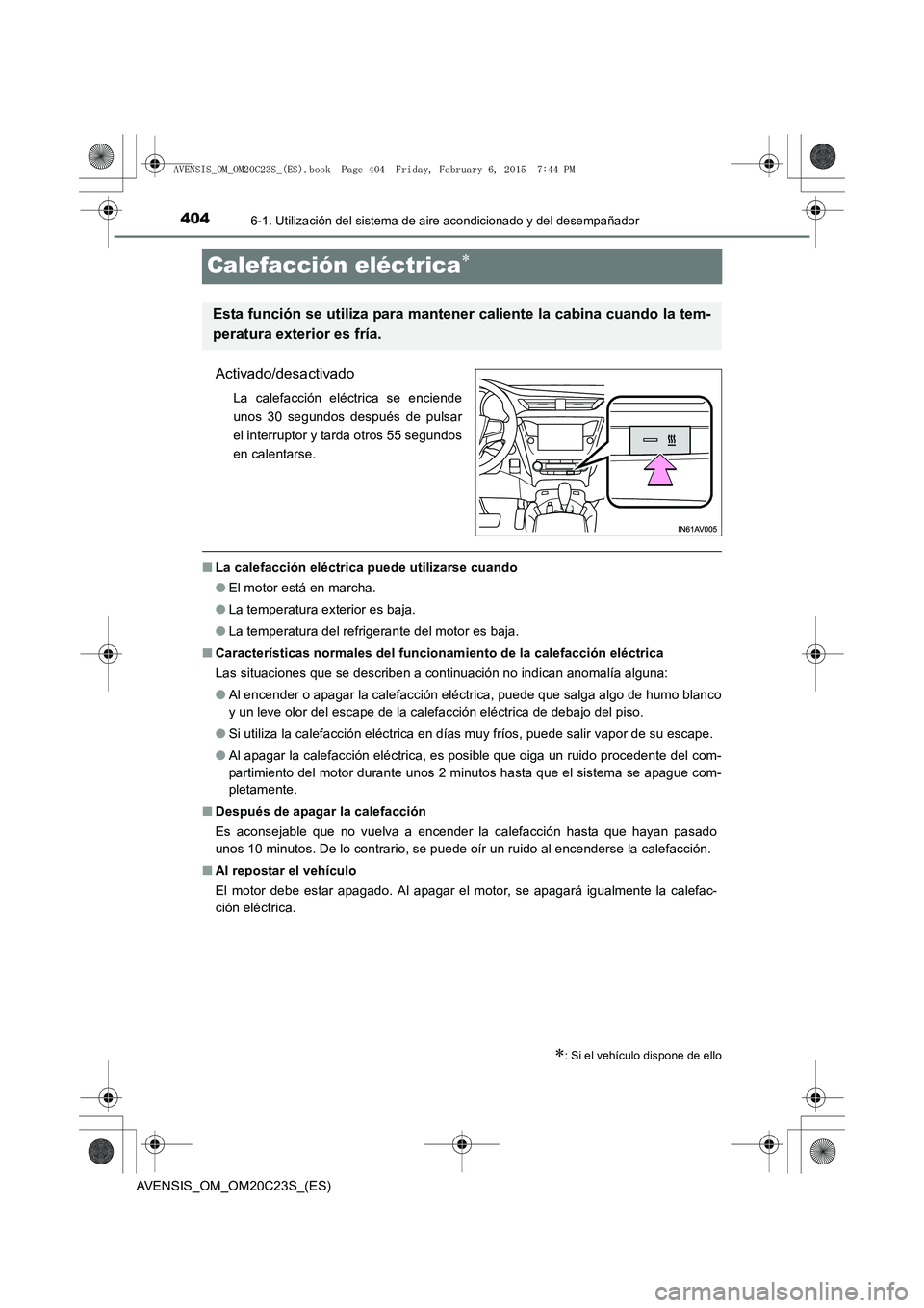 TOYOTA AVENSIS 2016 Manuale de Empleo (in Spanish) 4046-1. Utilización del sistema de aire acondicionado y del desempañador
AVENSIS_OM_OM20C23S_(ES)
Calefacción eléctrica∗
Activado/desactivado
La calefacción eléctrica se enciende
unos 30 segun TOYOTA AVENSIS 2016 Manuale de Empleo (in Spanish) 4046-1. Utilización del sistema de aire acondicionado y del desempañador
AVENSIS_OM_OM20C23S_(ES)
Calefacción eléctrica∗
Activado/desactivado
La calefacción eléctrica se enciende
unos 30 segun