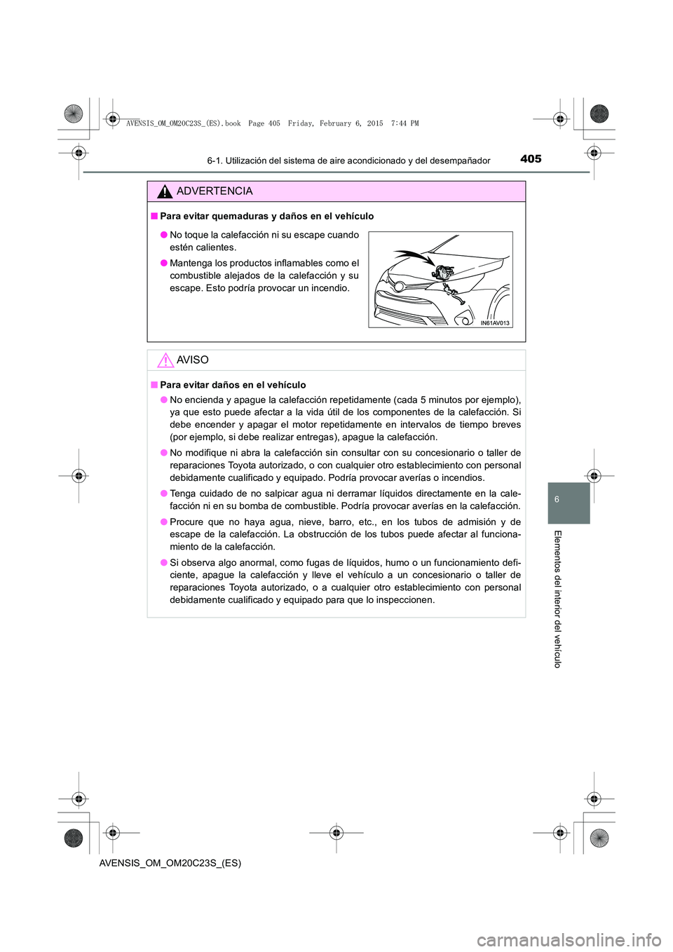 TOYOTA AVENSIS 2016 Manuale de Empleo (in Spanish) 4056-1. Utilización del sistema de aire acondicionado y del desempañador
AVENSIS_OM_OM20C23S_(ES)
6
Elementos del interior del vehículo
ADVERTENCIA
■Para evitar quemaduras y daños en el vehícul TOYOTA AVENSIS 2016 Manuale de Empleo (in Spanish) 4056-1. Utilización del sistema de aire acondicionado y del desempañador
AVENSIS_OM_OM20C23S_(ES)
6
Elementos del interior del vehículo
ADVERTENCIA
■Para evitar quemaduras y daños en el vehícul