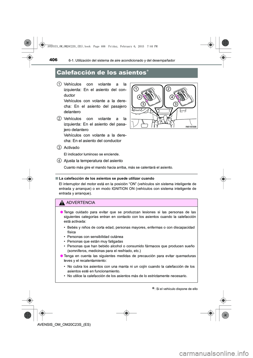 TOYOTA AVENSIS 2016 Manuale de Empleo (in Spanish) 4066-1. Utilización del sistema de aire acondicionado y del desempañador
AVENSIS_OM_OM20C23S_(ES)
Calefacción de los asientos∗
Vehículos con volante a la
izquierda: En el asiento del con-
ductor TOYOTA AVENSIS 2016 Manuale de Empleo (in Spanish) 4066-1. Utilización del sistema de aire acondicionado y del desempañador
AVENSIS_OM_OM20C23S_(ES)
Calefacción de los asientos∗
Vehículos con volante a la
izquierda: En el asiento del con-
ductor