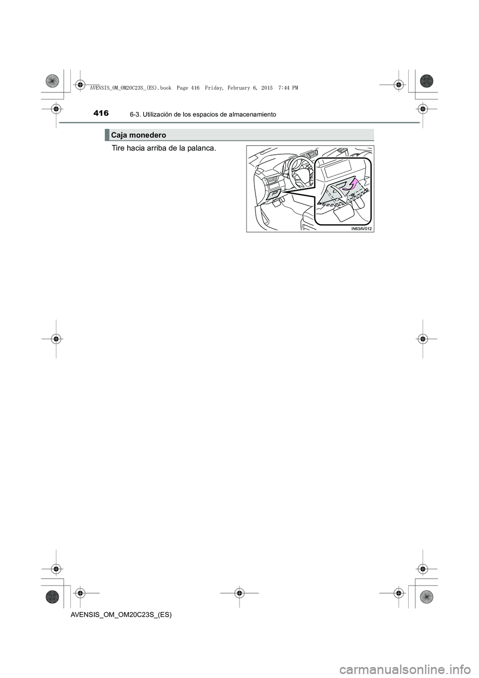 TOYOTA AVENSIS 2016  Manuale de Empleo (in Spanish) 4166-3. Utilización de los espacios de almacenamiento
AVENSIS_OM_OM20C23S_(ES)
Tire hacia arriba de la palanca.
Caja monedero
AVENSIS_OM_OM20C23S_(ES).book  Page 416  Friday, February 6, 2015  7:44 P