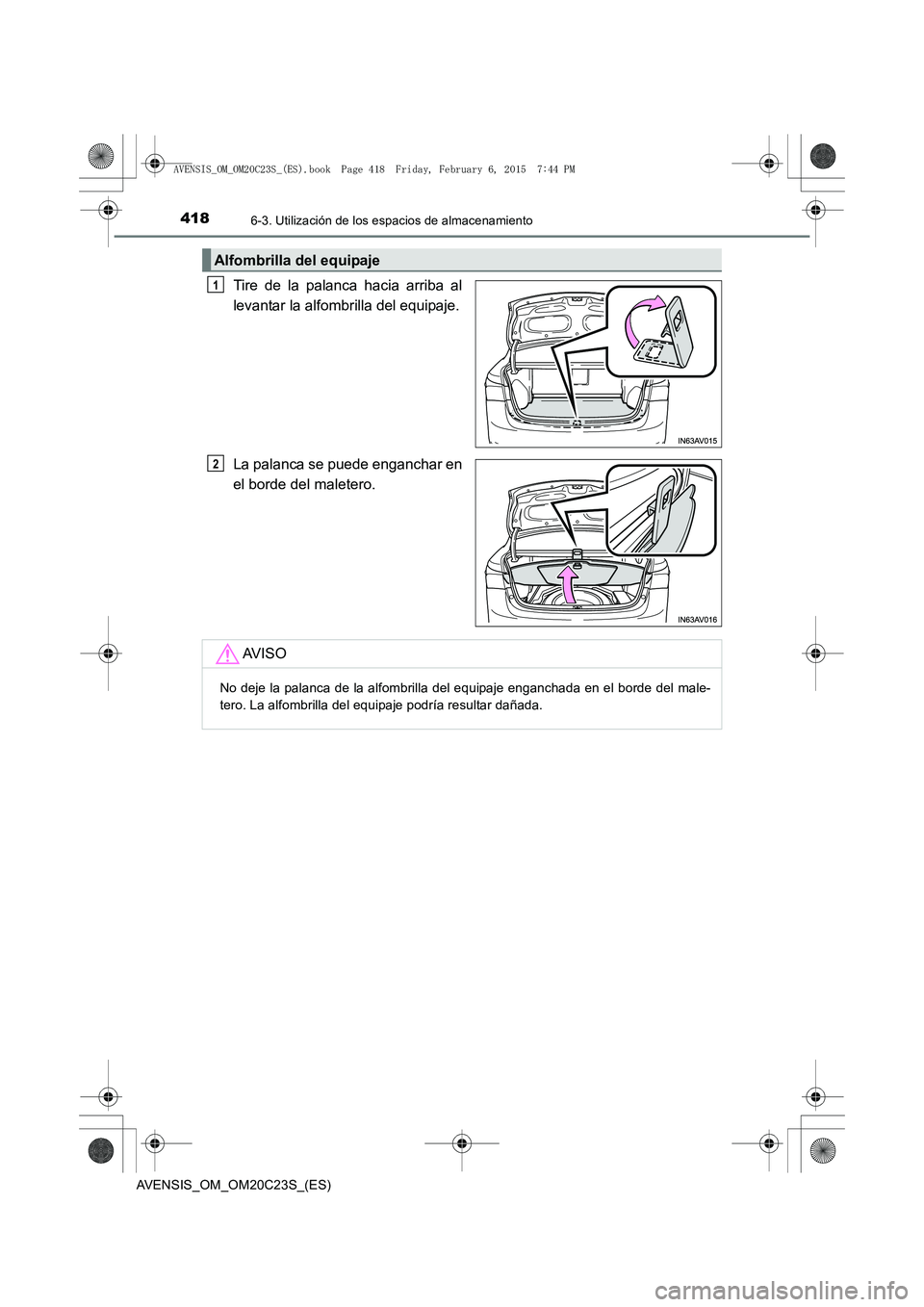 TOYOTA AVENSIS 2016  Manuale de Empleo (in Spanish) 4186-3. Utilización de los espacios de almacenamiento
AVENSIS_OM_OM20C23S_(ES)
Tire de la palanca hacia arriba al
levantar la alfombrilla del equipaje.
La palanca se puede enganchar en
el borde del m